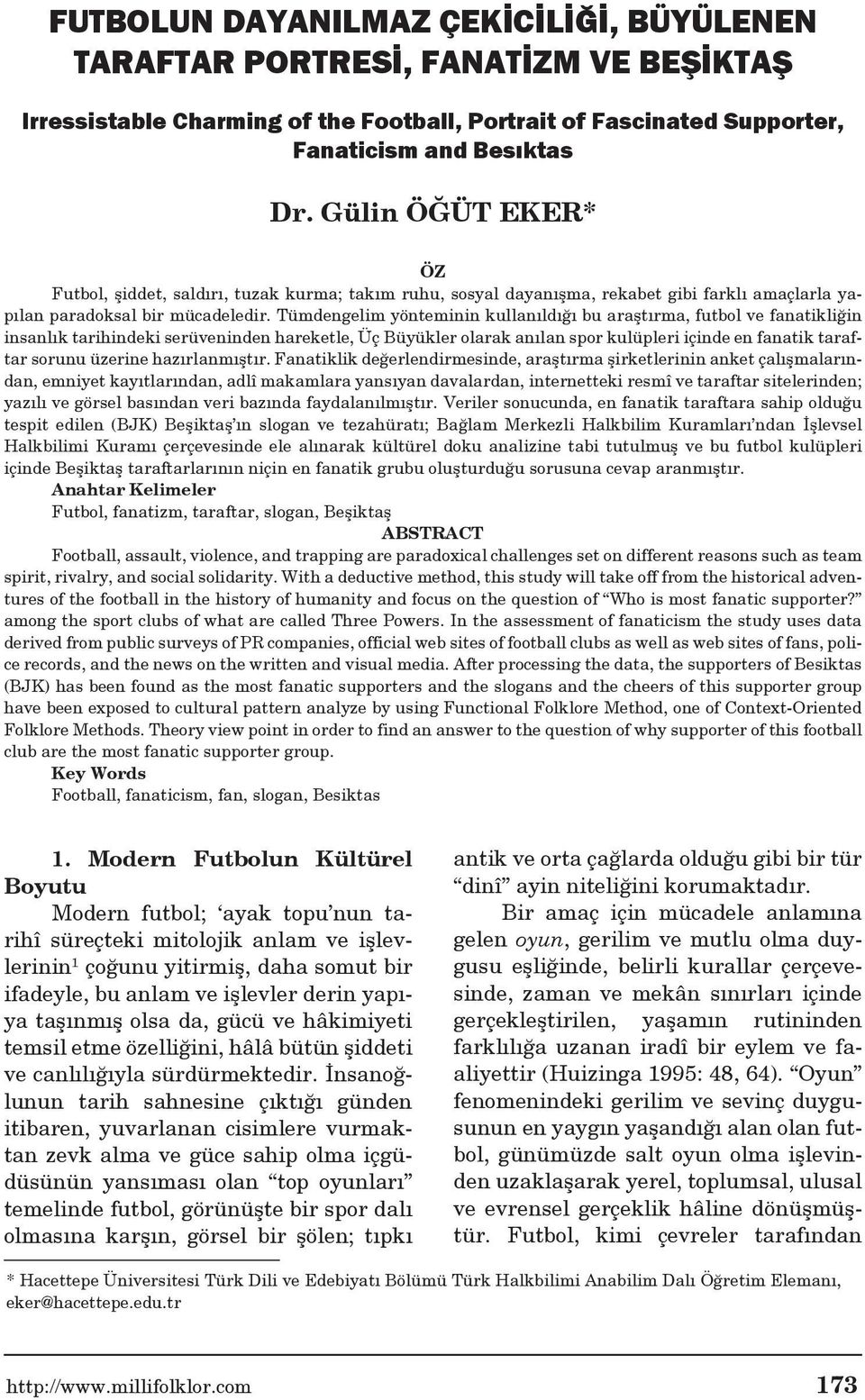 Tümdengelim yönteminin kullanıldığı bu araştırma, futbol ve fanatikliğin insanlık tarihindeki serüveninden hareketle, Üç Büyükler olarak anılan spor kulüpleri içinde en fanatik taraftar sorunu