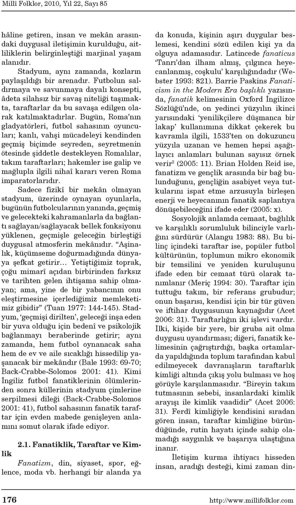 Bugün, Roma nın gladyatörleri, futbol sahasının oyuncuları; kanlı, vahşi mücadeleyi kendinden geçmiş biçimde seyreden, seyretmenin ötesinde şiddetle destekleyen Romalılar, takım taraftarları;