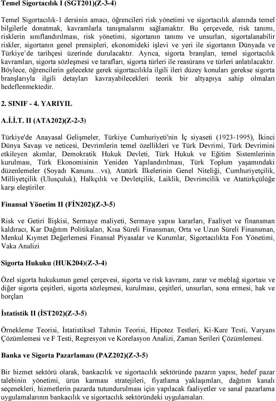 sigortanın Dünyada ve Türkiye de tarihçesi üzerinde durulacaktır.