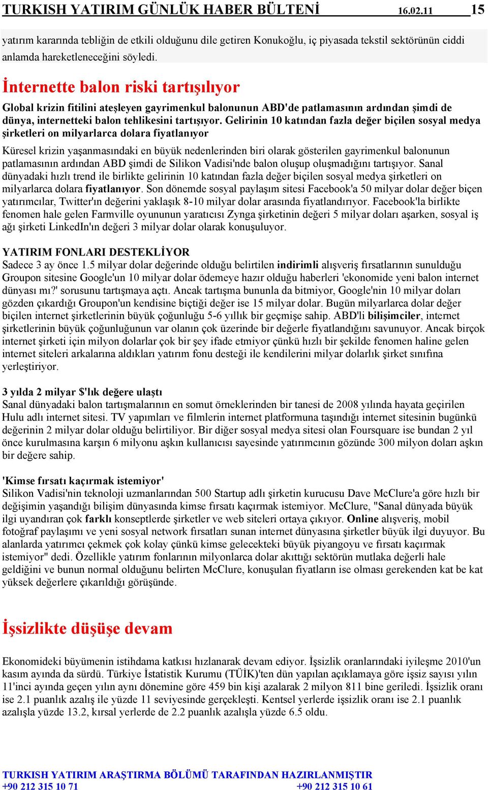 Gelirinin 10 katından fazla değer biçilen sosyal medya şirketleri on milyarlarca dolara fiyatlanıyor Küresel krizin yaşanmasındaki en büyük nedenlerinden biri olarak gösterilen gayrimenkul balonunun