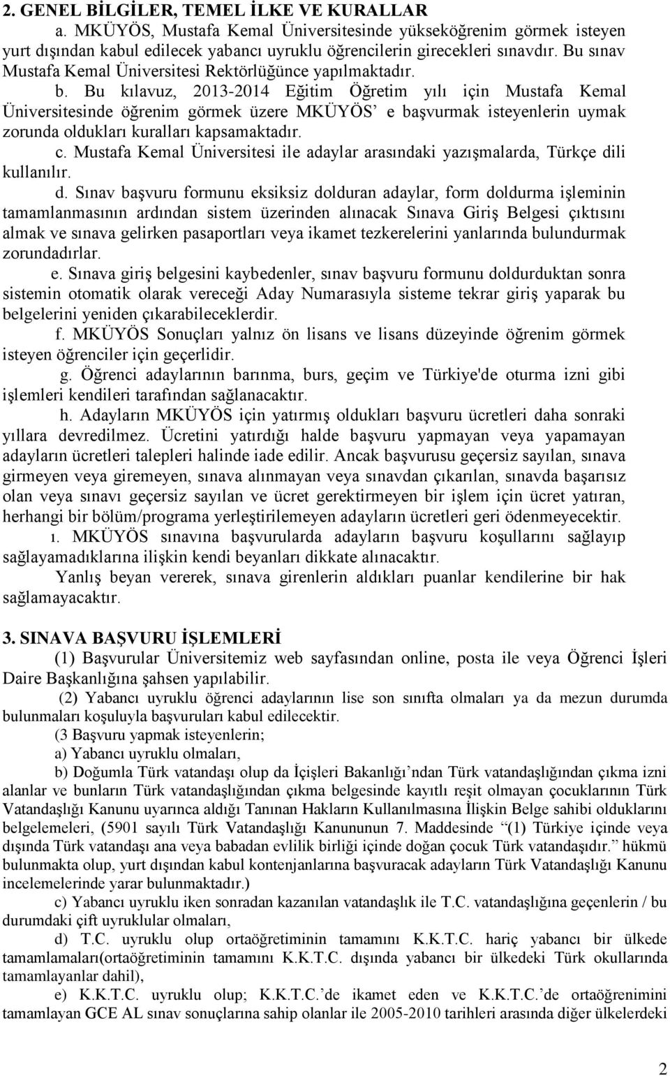 Bu kılavuz, 2013-2014 Eğitim Öğretim yılı için Mustafa Kemal Üniversitesinde öğrenim görmek üzere MKÜYÖS e başvurmak isteyenlerin uymak zorunda oldukları kuralları kapsamaktadır. c.