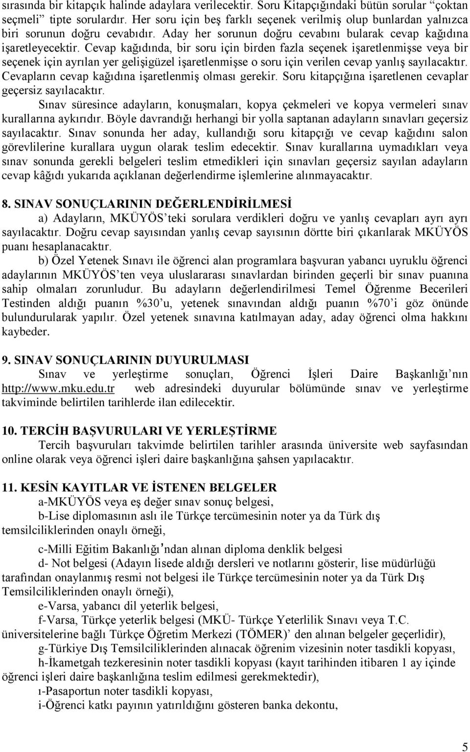 Cevap kağıdında, bir soru için birden fazla seçenek işaretlenmişse veya bir seçenek için ayrılan yer gelişigüzel işaretlenmişse o soru için verilen cevap yanlış sayılacaktır.