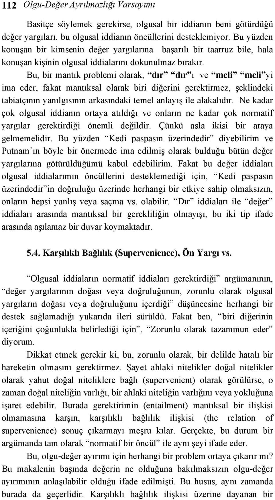 Bu, bir mantık problemi olarak, dır dır ı ve meli meli yi ima eder, fakat mantıksal olarak biri diğerini gerektirmez, şeklindeki tabiatçının yanılgısının arkasındaki temel anlayış ile alakalıdır.