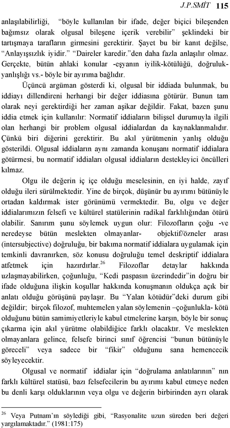 - böyle bir ayırıma bağlıdır. Üçüncü argüman gösterdi ki, olgusal bir iddiada bulunmak, bu iddiayı dillendireni herhangi bir değer iddiasına götürür.