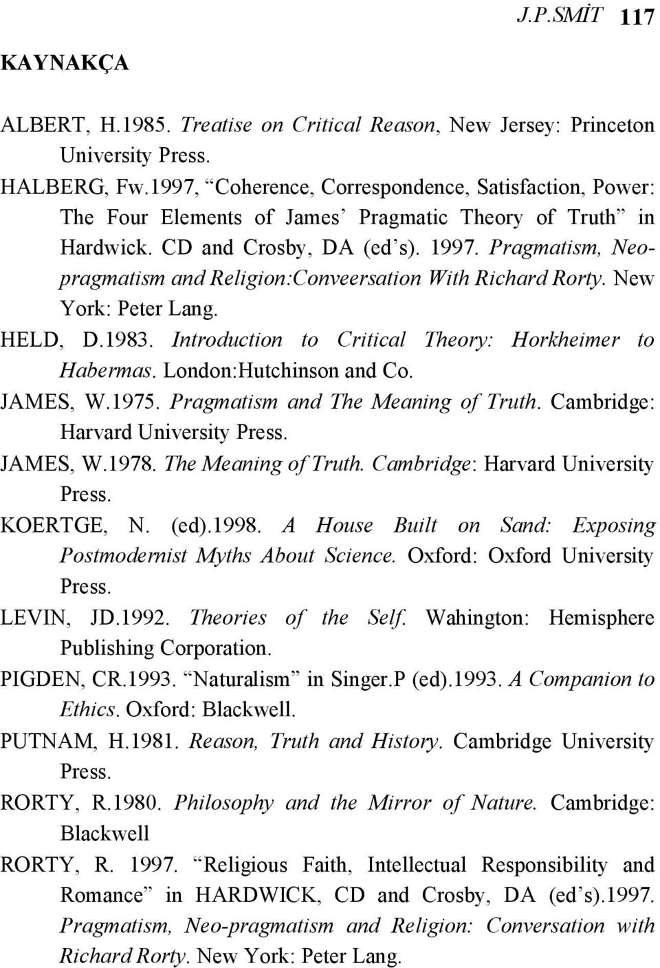 Pragmatism, Neopragmatism and Religion:Conveersation With Richard Rorty. New York: Peter Lang. HELD, D.1983. Introduction to Critical Theory: Horkheimer to Habermas. London:Hutchinson and Co.