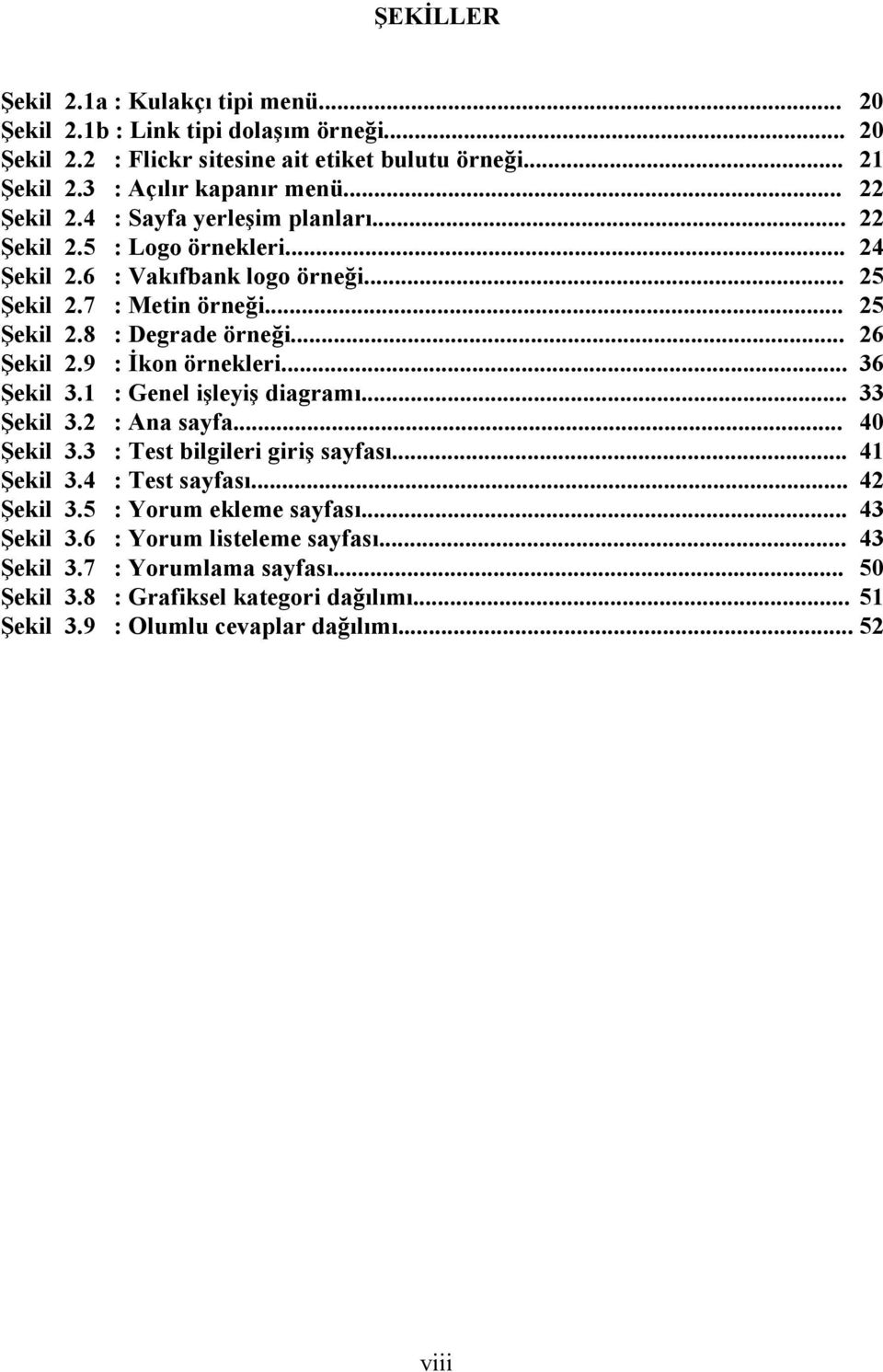 .. 26 Şekil 2.9 : İkon örnekleri... 36 Şekil 3.1 : Genel işleyiş diagramı... 33 Şekil 3.2 : Ana sayfa... 40 Şekil 3.3 : Test bilgileri giriş sayfası... 41 Şekil 3.4 : Test sayfası.