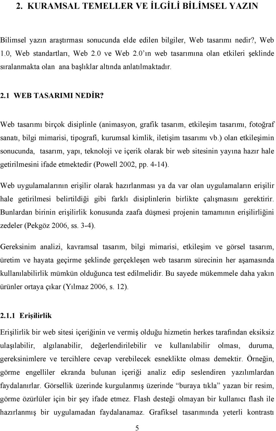 Web tasarımı birçok disiplinle (animasyon, grafik tasarım, etkileşim tasarımı, fotoğraf sanatı, bilgi mimarisi, tipografi, kurumsal kimlik, iletişim tasarımı vb.