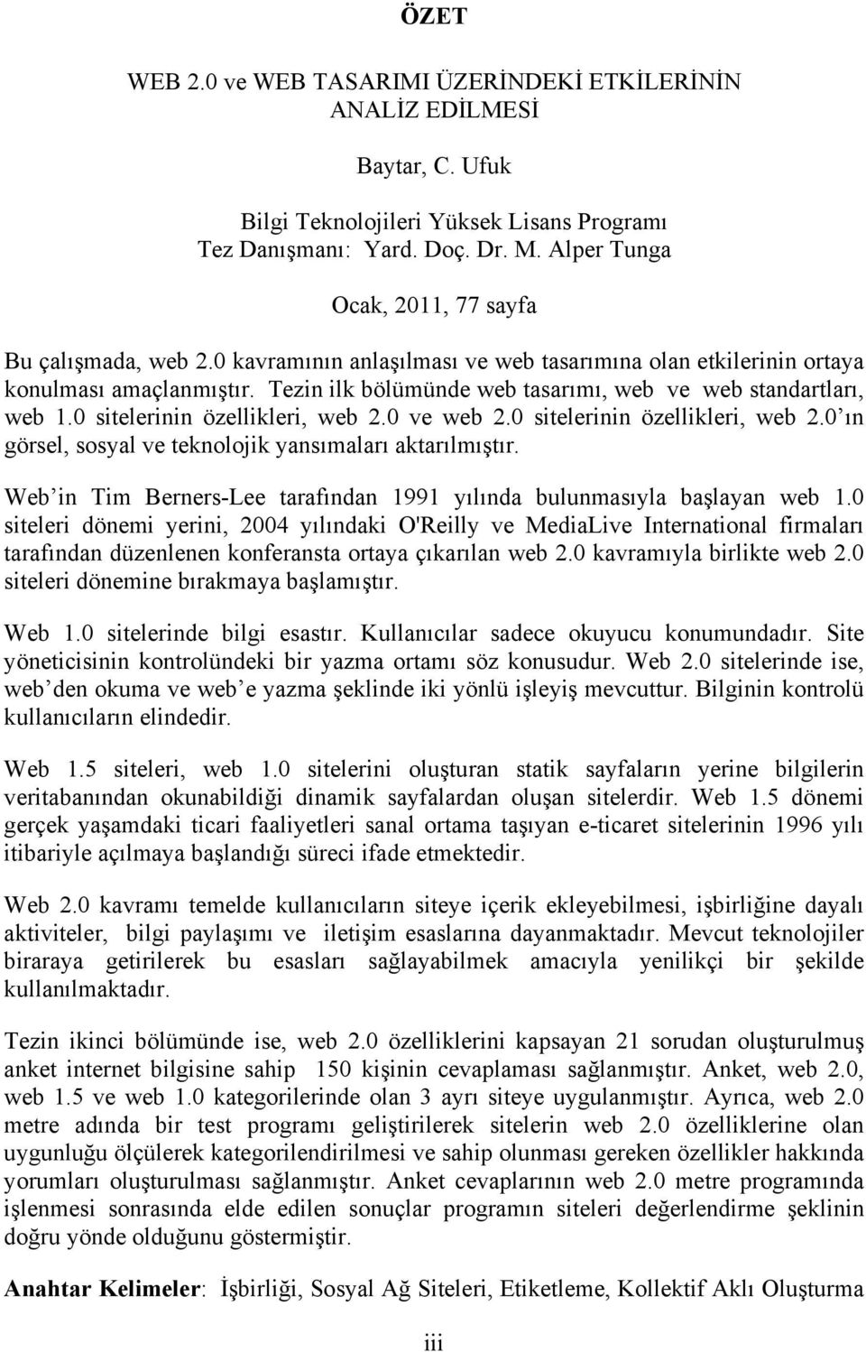 Tezin ilk bölümünde web tasarımı, web ve web standartları, web 1.0 sitelerinin özellikleri, web 2.0 ve web 2.0 sitelerinin özellikleri, web 2.0 ın görsel, sosyal ve teknolojik yansımaları aktarılmıştır.