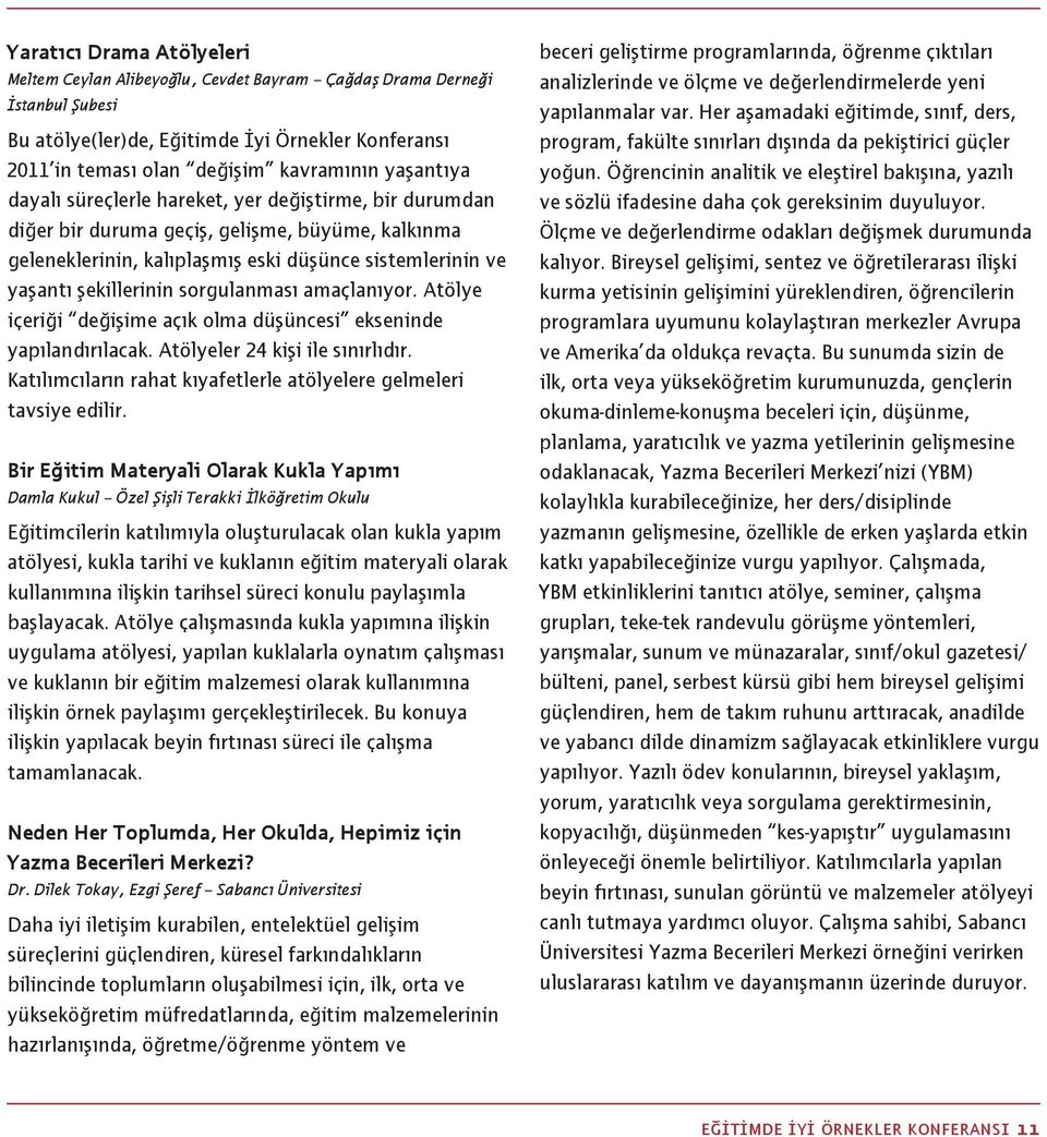 sorgulanması amaçlanıyor. Atölye içeriği değişime açık olma düşüncesi ekseninde yapılandırılacak. Atölyeler 24 kişi ile sınırlıdır.