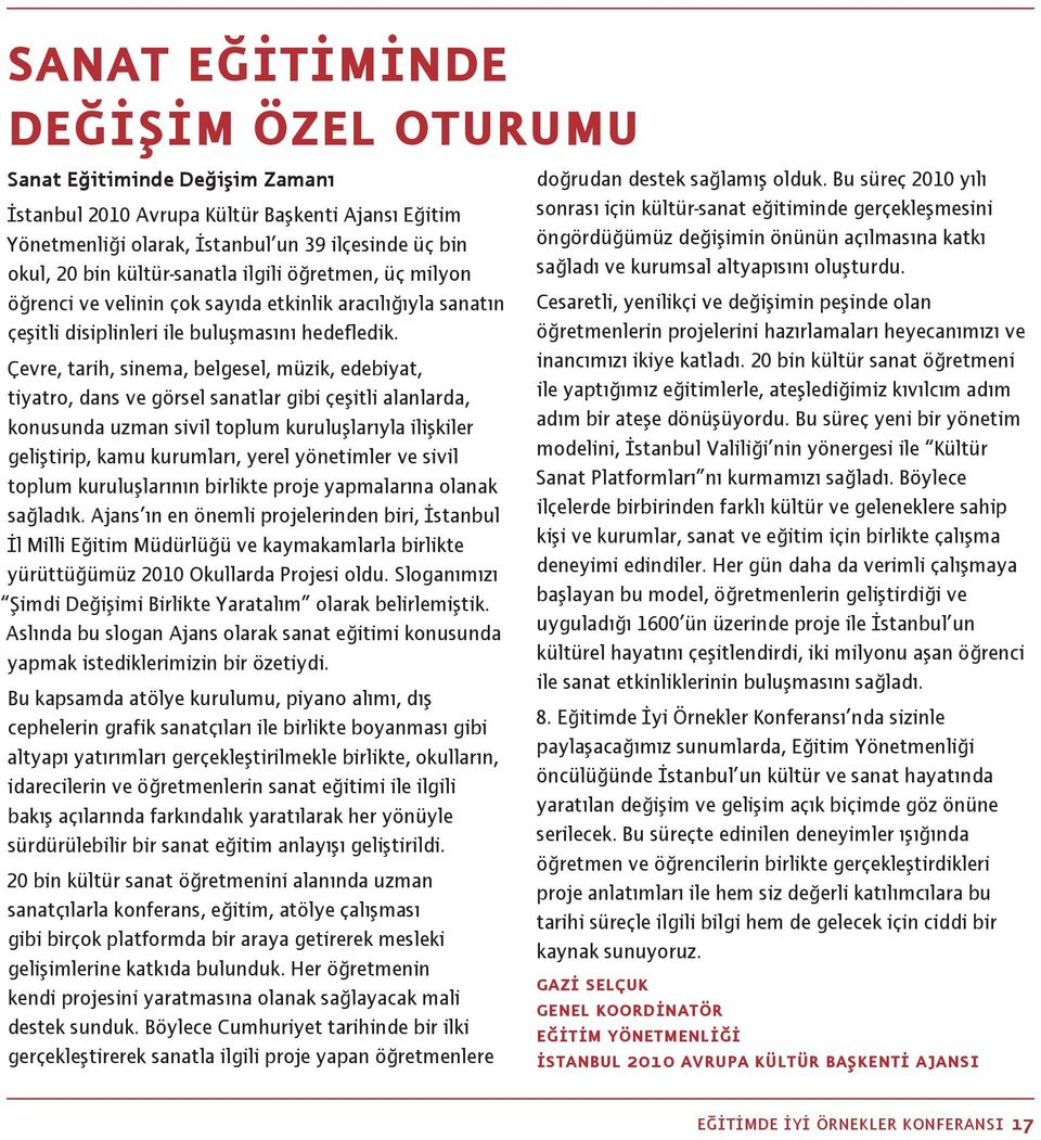 Çevre, tarih, sinema, belgesel, müzik, edebiyat, tiyatro, dans ve görsel sanatlar gibi çeşitli alanlarda, konusunda uzman sivil toplum kuruluşlarıyla ilişkiler geliştirip, kamu kurumları, yerel