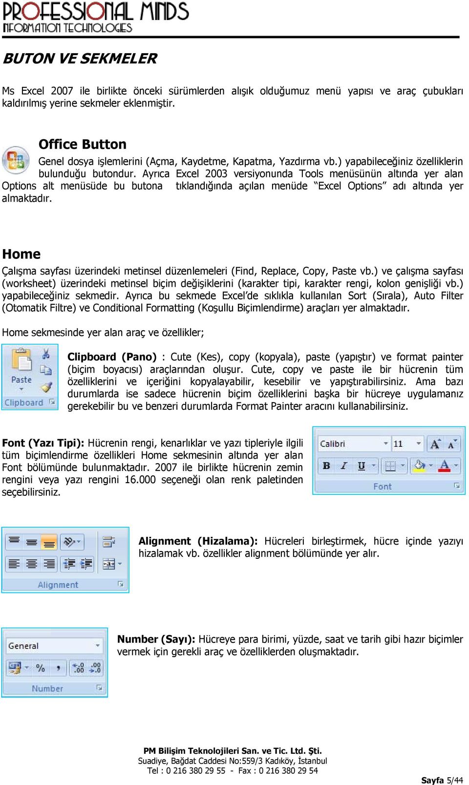 Ayrıca Excel 2003 versiyonunda Tools menüsünün altında yer alan Options alt menüsüde bu butona tıklandığında açılan menüde Excel Options adı altında yer almaktadır.
