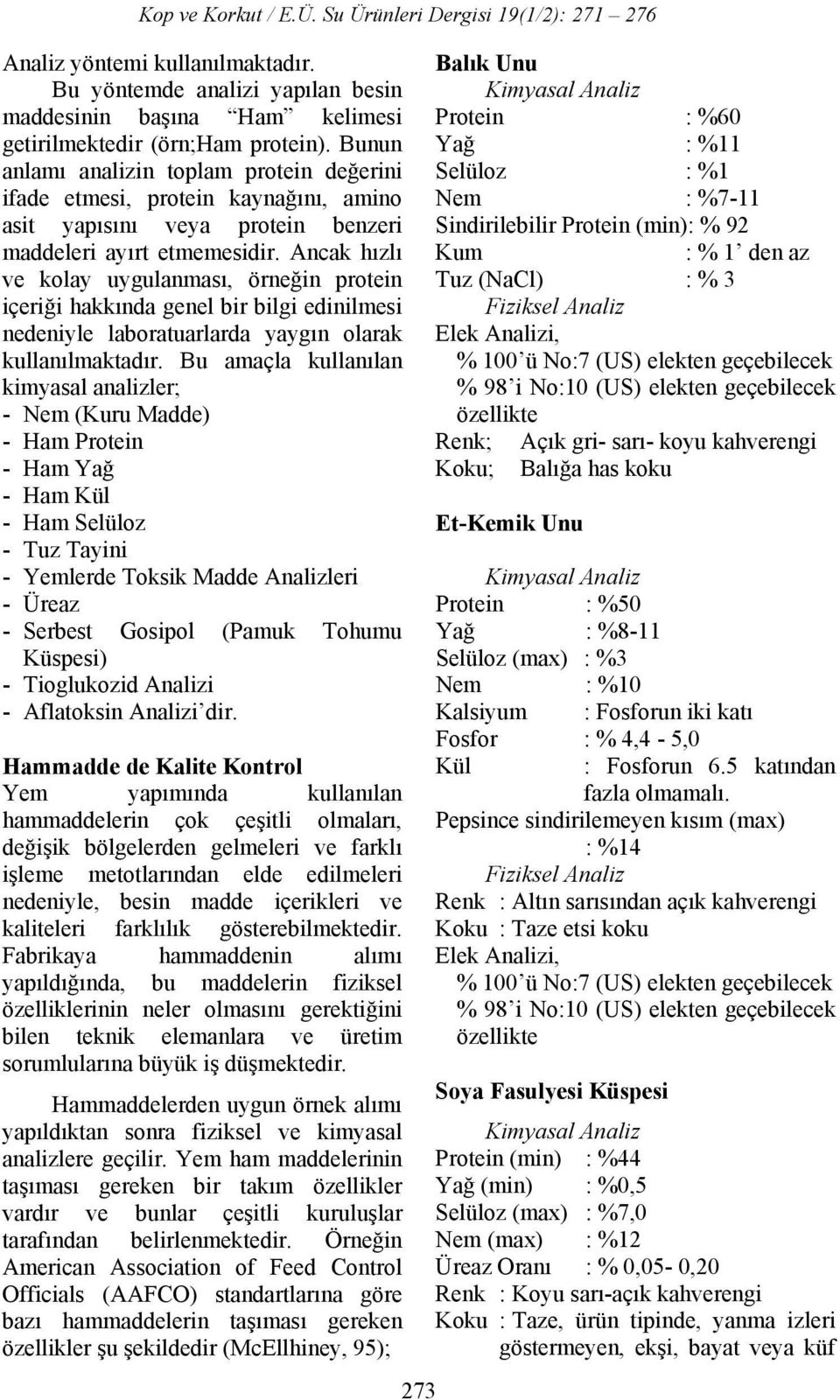 Ancak hızlı ve kolay uygulanması, örneğin protein içeriği hakkında genel bir bilgi edinilmesi nedeniyle laboratuarlarda yaygın olarak kullanılmaktadır.