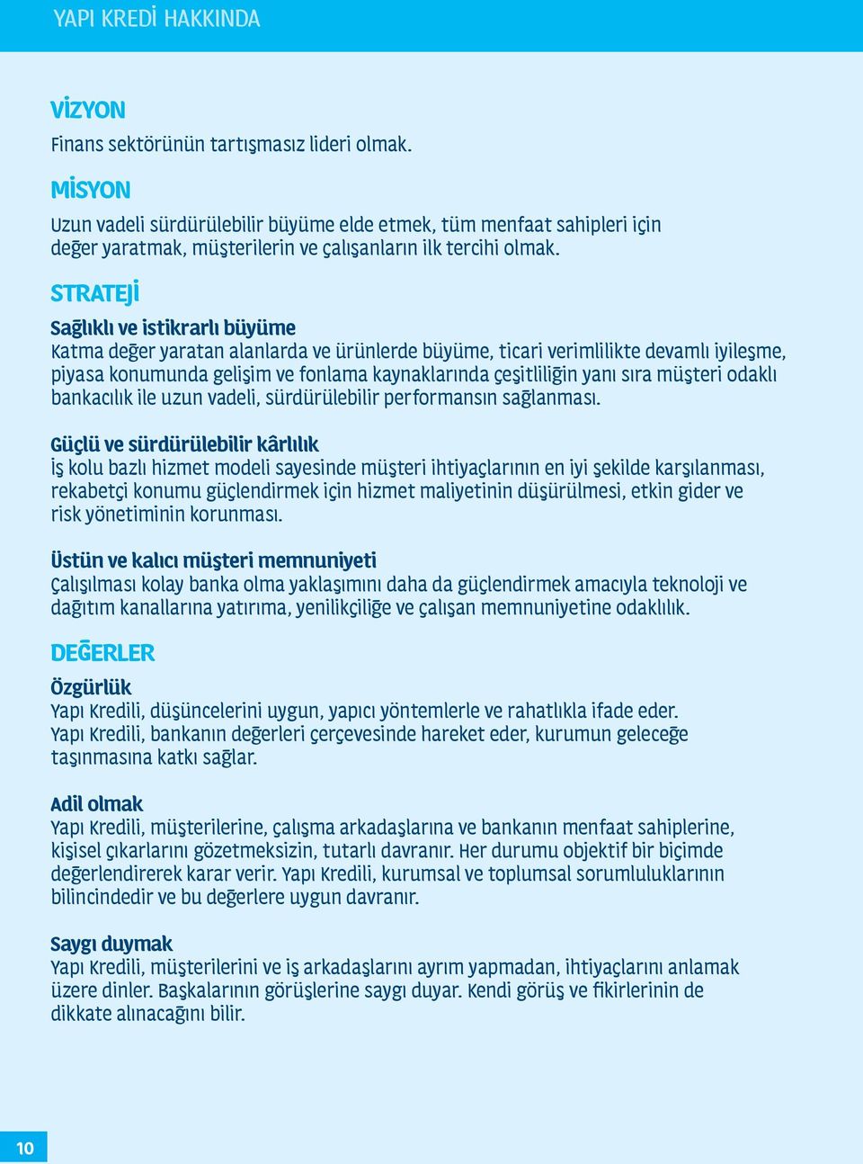 STRATEJİ Sağlıklı ve istikrarlı büyüme Katma değer yaratan alanlarda ve ürünlerde büyüme, ticari verimlilikte devamlı iyileşme, piyasa konumunda gelişim ve fonlama kaynaklarında çeşitliliğin yanı