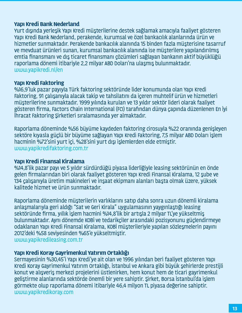 Perakende bankacılık alanında 15 binden fazla müşterisine tasarruf ve mevduat ürünleri sunan, kurumsal bankacılık alanında ise müşterilere yapılandırılmış emtia finansmanı ve dış ticaret finansmanı