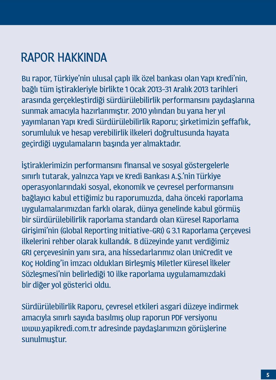 2010 yılından bu yana her yıl yayımlanan Yapı Kredi Sürdürülebilirlik Raporu; şirketimizin şeffaflık, sorumluluk ve hesap verebilirlik ilkeleri doğrultusunda hayata geçirdiği uygulamaların başında