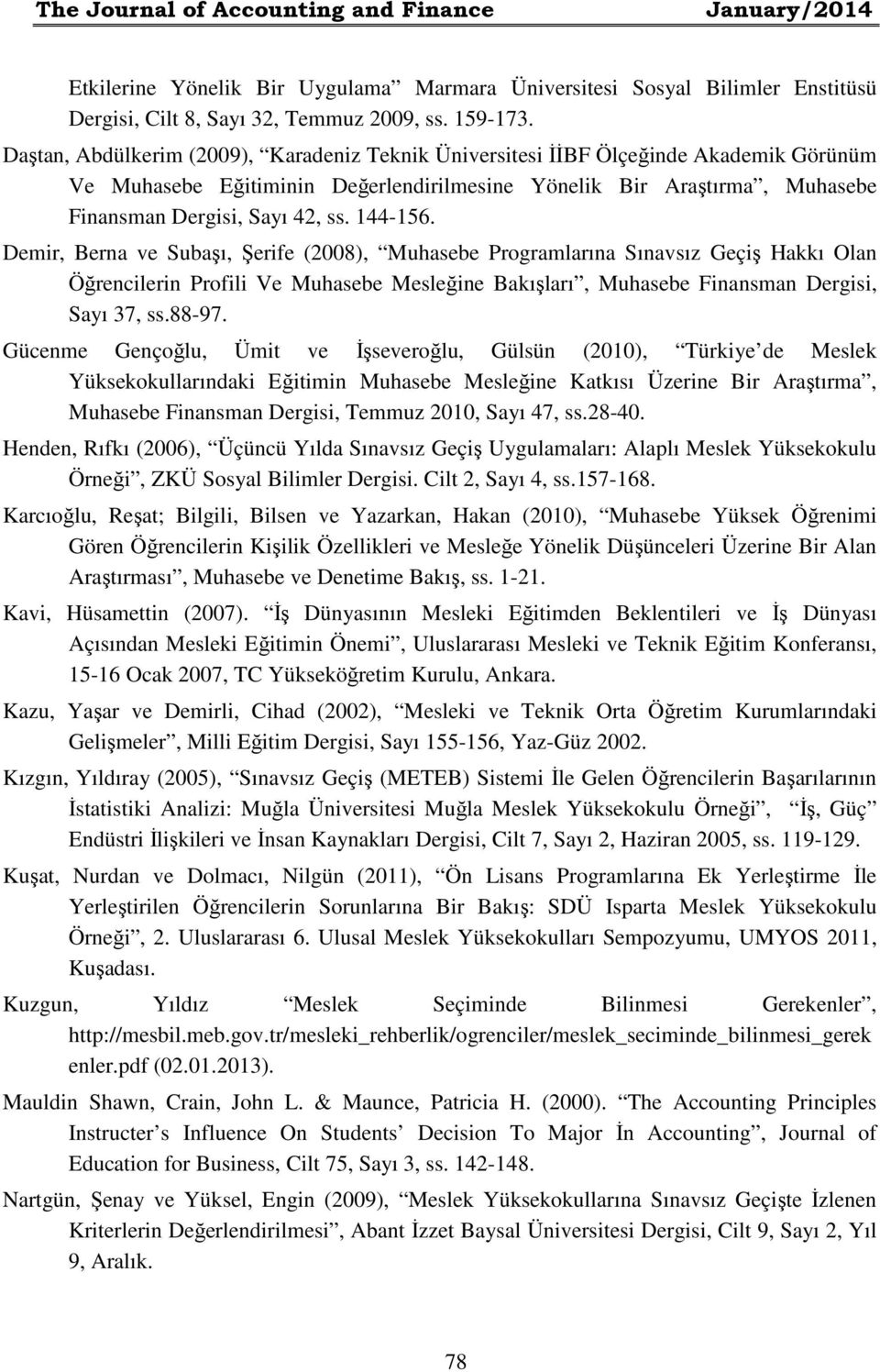 144-156. Demir, Berna ve Subaşı, Şerife (2008), Muhasebe Programlarına Sınavsız Geçiş Hakkı Olan Öğrencilerin Profili Ve Muhasebe Mesleğine Bakışları, Muhasebe Finansman Dergisi, Sayı 37, ss.88-97.