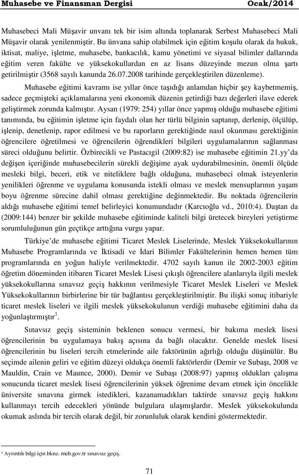 az lisans düzeyinde mezun olma şartı getirilmiştir (3568 sayılı kanunda 26.07.2008 tarihinde gerçekleştirilen düzenleme).