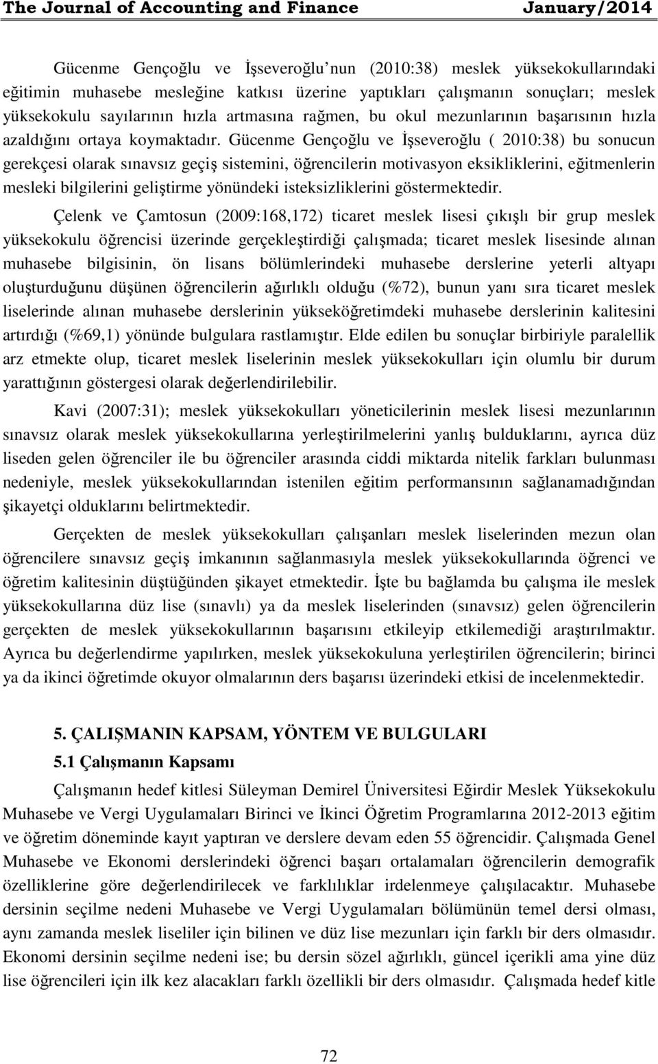 Gücenme Gençoğlu ve İşseveroğlu ( 2010:38) bu sonucun gerekçesi olarak sınavsız geçiş sistemini, öğrencilerin motivasyon eksikliklerini, eğitmenlerin mesleki bilgilerini geliştirme yönündeki