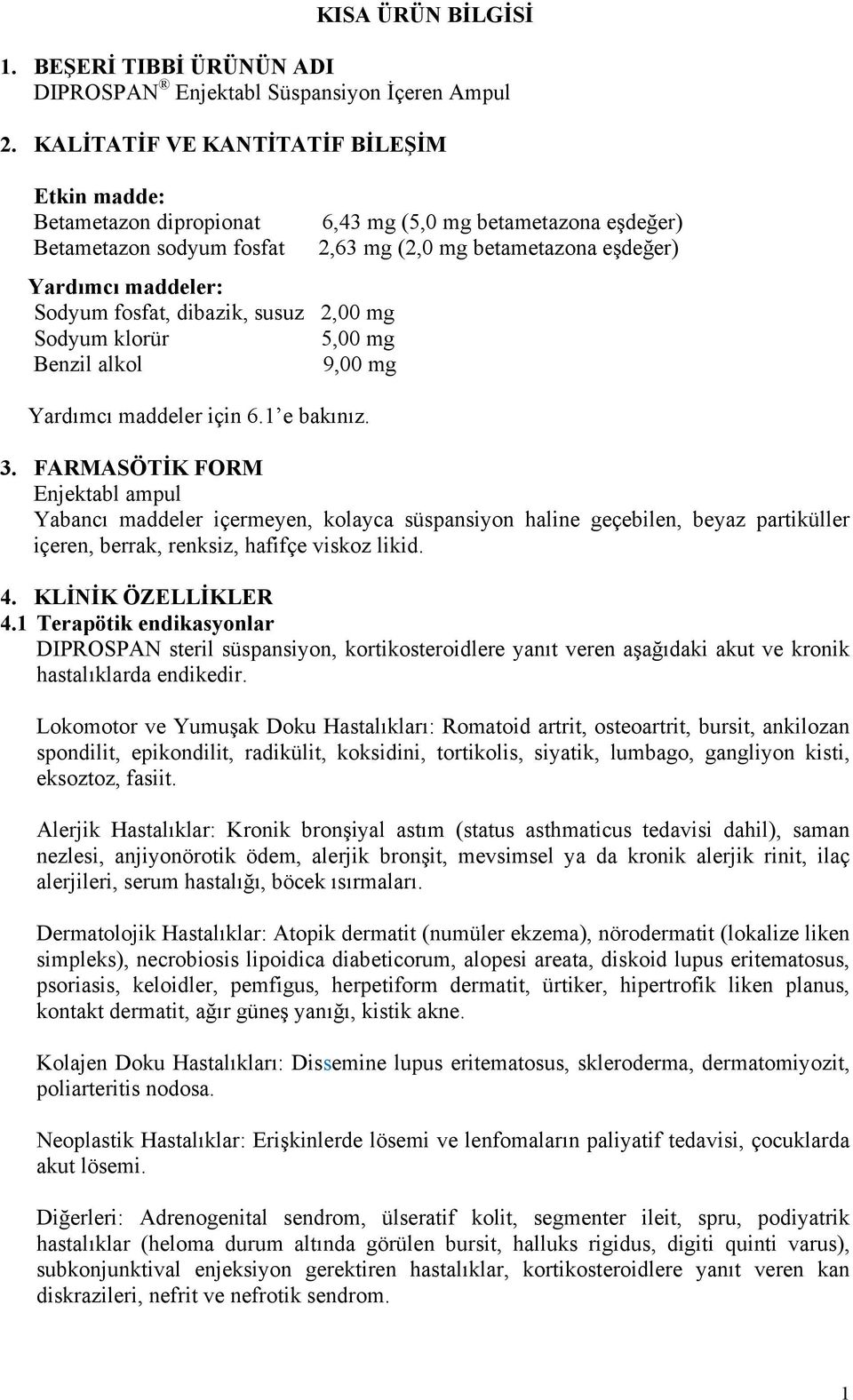 Yardımcı maddeler için 6.1 e bakınız. 6,43 mg (5,0 mg betametazona eşdeğer) 2,63 mg (2,0 mg betametazona eşdeğer) 3.