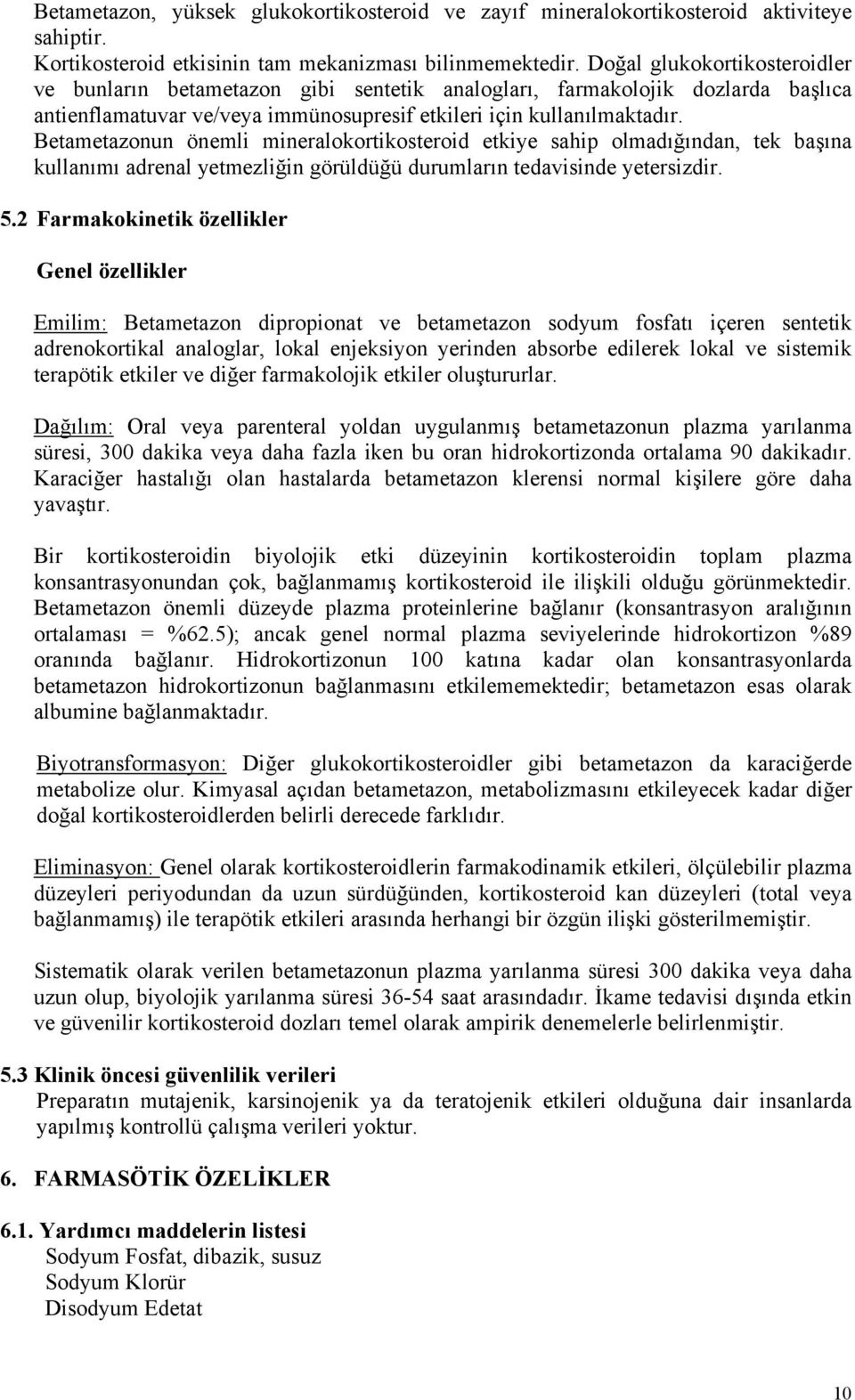 Betametazonun önemli mineralokortikosteroid etkiye sahip olmadığından, tek başına kullanımı adrenal yetmezliğin görüldüğü durumların tedavisinde yetersizdir. 5.