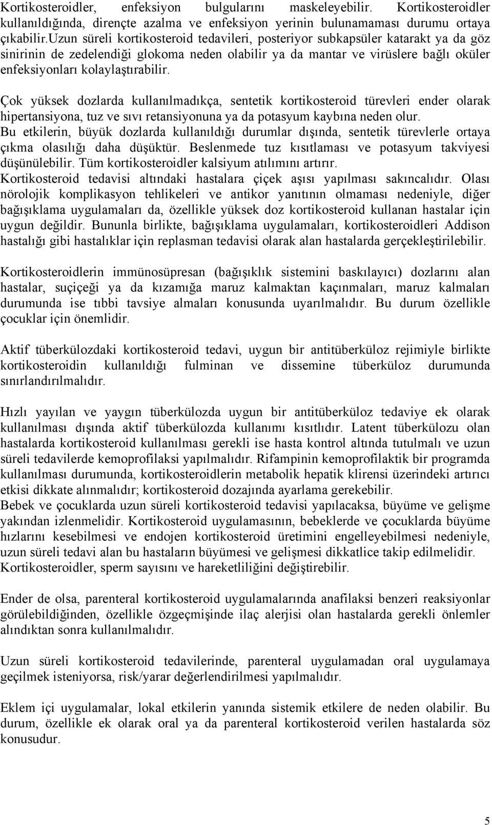 kolaylaştırabilir. Çok yüksek dozlarda kullanılmadıkça, sentetik kortikosteroid türevleri ender olarak hipertansiyona, tuz ve sıvı retansiyonuna ya da potasyum kaybına neden olur.