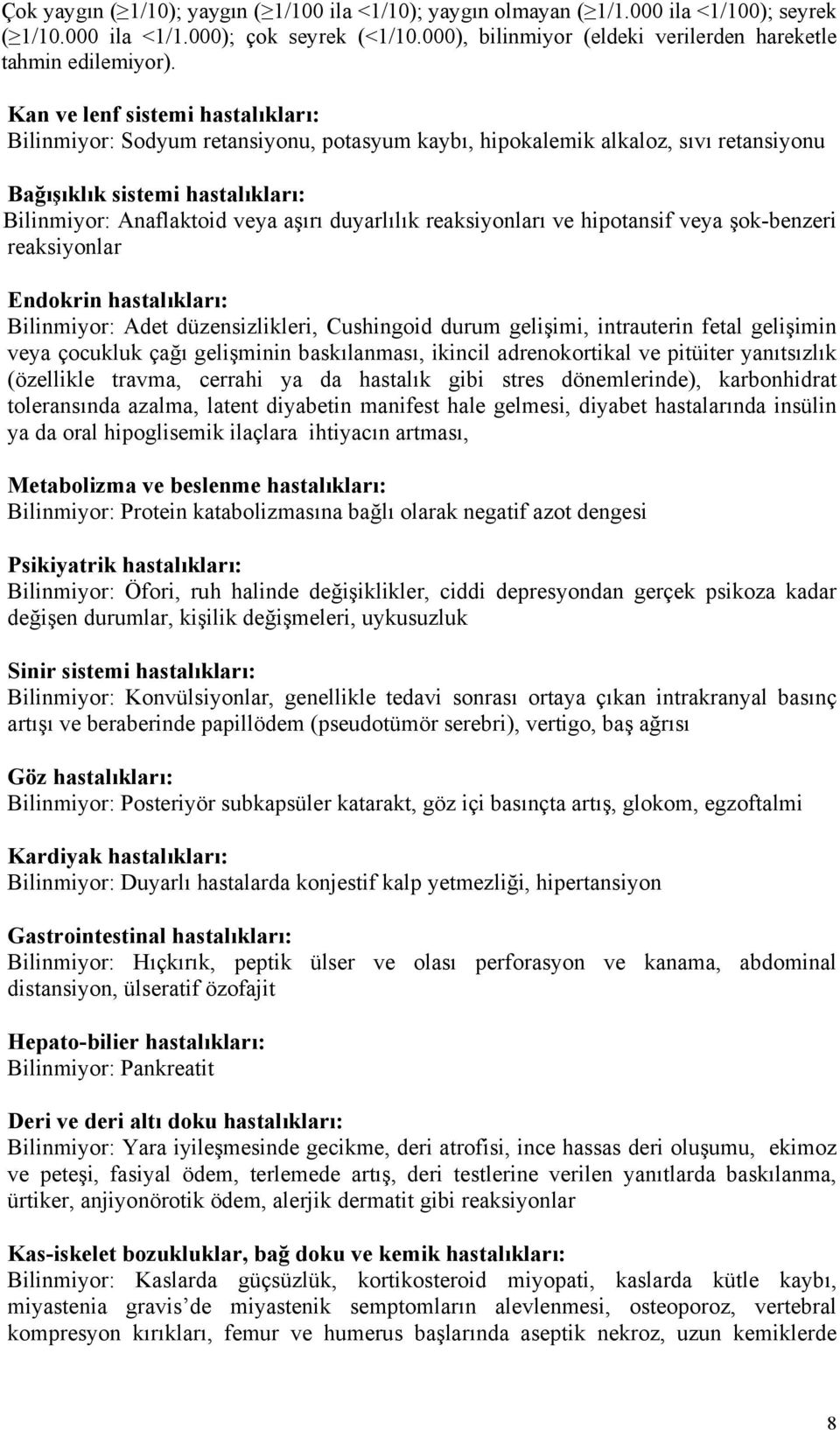 Kan ve lenf sistemi hastalıkları: Bilinmiyor: Sodyum retansiyonu, potasyum kaybı, hipokalemik alkaloz, sıvı retansiyonu Bağışıklık sistemi hastalıkları: Bilinmiyor: Anaflaktoid veya aşırı duyarlılık