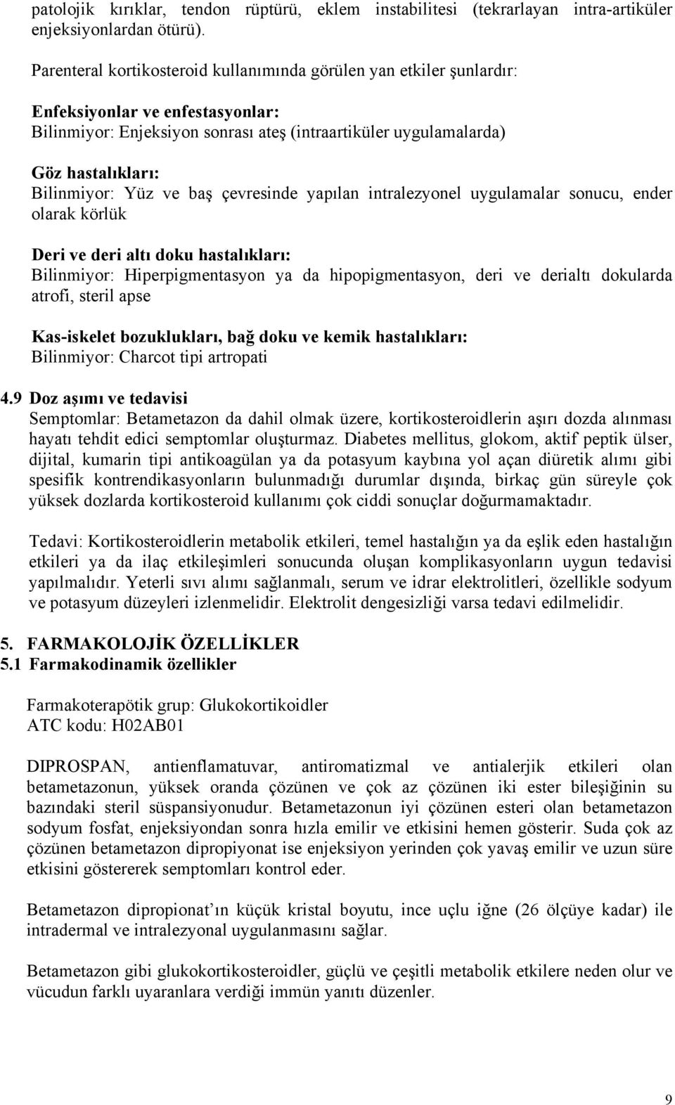 Yüz ve baş çevresinde yapılan intralezyonel uygulamalar sonucu, ender olarak körlük Deri ve deri altı doku hastalıkları: Bilinmiyor: Hiperpigmentasyon ya da hipopigmentasyon, deri ve derialtı