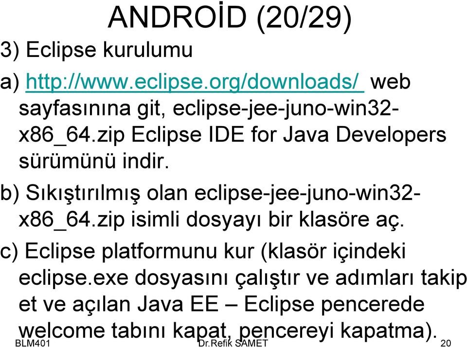 zip Eclipse IDE for Java Developers sürümünü indir. b) Sıkıştırılmış olan eclipse-jee-juno-win32- x86_64.