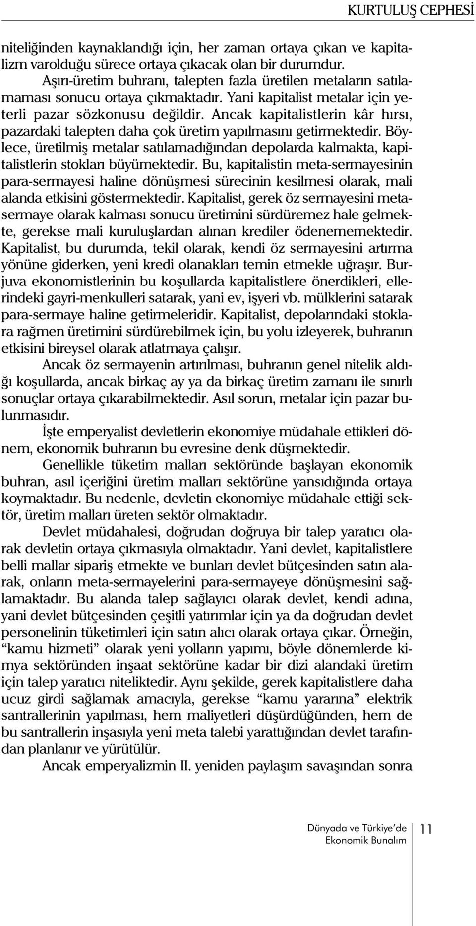 Ancak kapitalistlerin kâr hýrsý, pazardaki talepten daha çok üretim yapýlmasýný getirmektedir. Böylece, üretilmiþ metalar satýlamadýðýndan depolarda kalmakta, kapitalistlerin stoklarý büyümektedir.