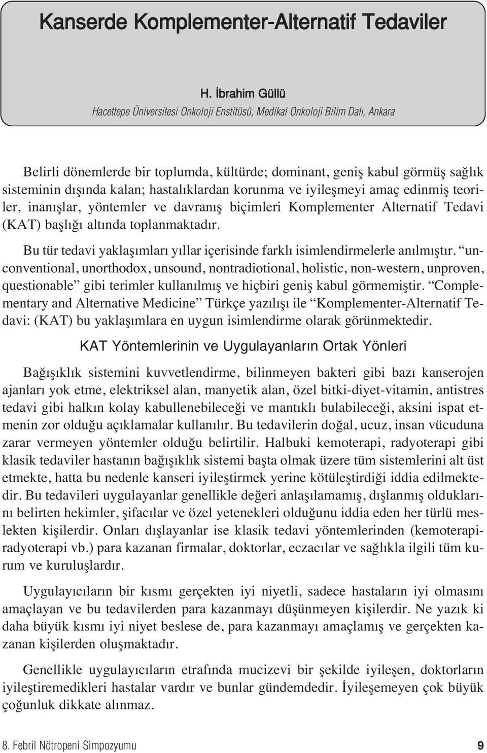 hastal klardan korunma ve iyileşmeyi amaç edinmiş teoriler, inan şlar, yöntemler ve davran ş biçimleri Komplementer Alternatif Tedavi (KAT) başl ğ alt nda toplanmaktad r.