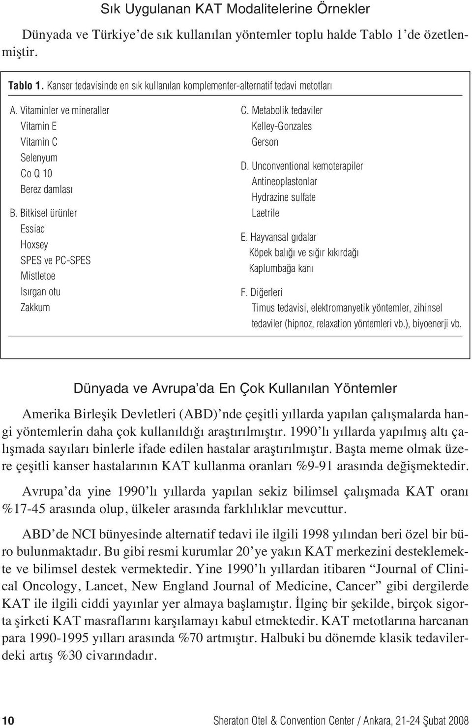 Metabolik tedaviler Kelley-Gonzales Gerson D. Unconventional kemoterapiler Antineoplastonlar Hydrazine sulfate Laetrile E. Hayvansal g dalar Köpek bal ve s r k k rda Kaplumba a kan F.