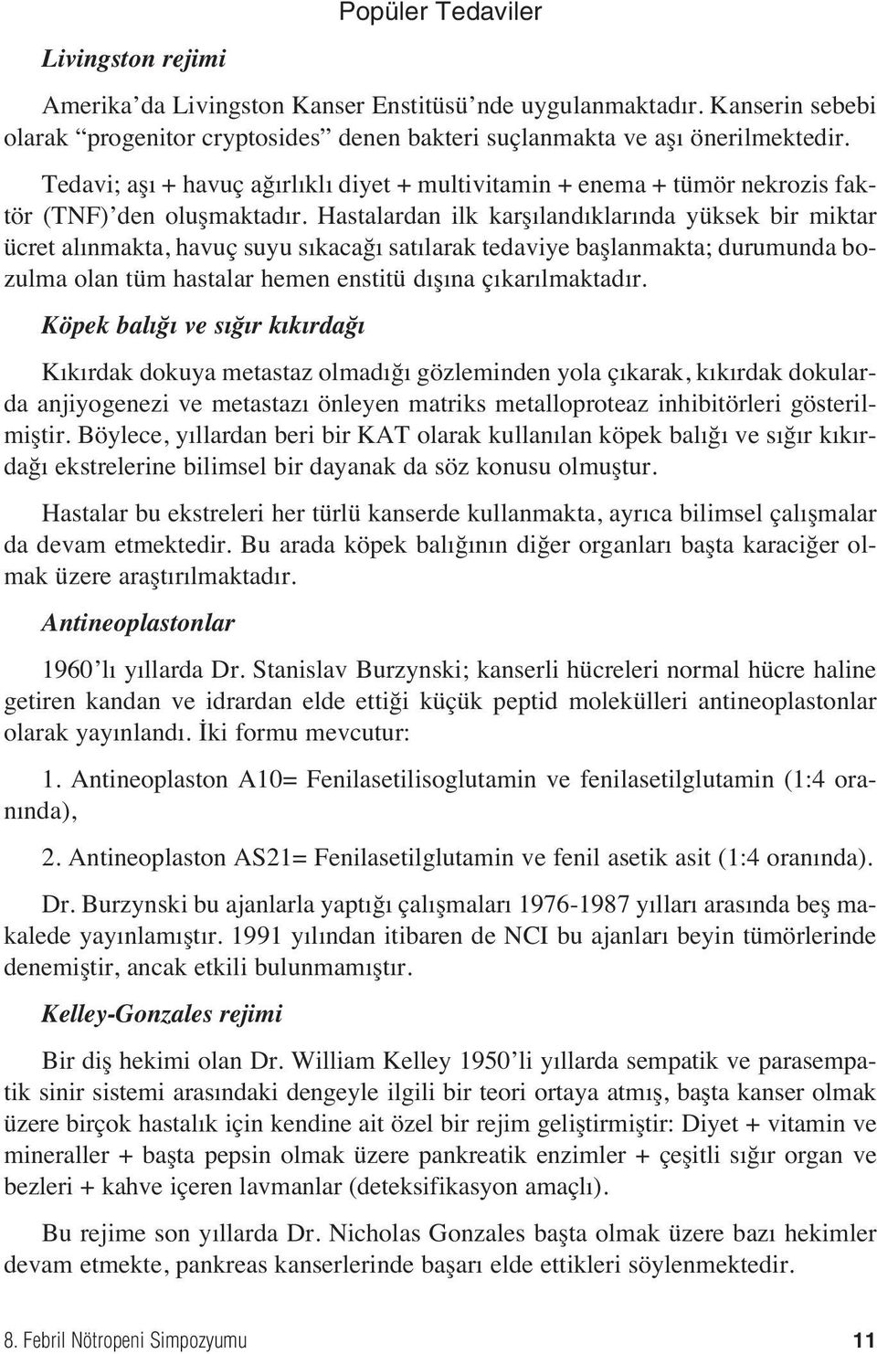 Hastalardan ilk karş land klar nda yüksek bir miktar ücret al nmakta, havuç suyu s kacağ sat larak tedaviye başlanmakta; durumunda bozulma olan tüm hastalar hemen enstitü d ş na ç kar lmaktad r.