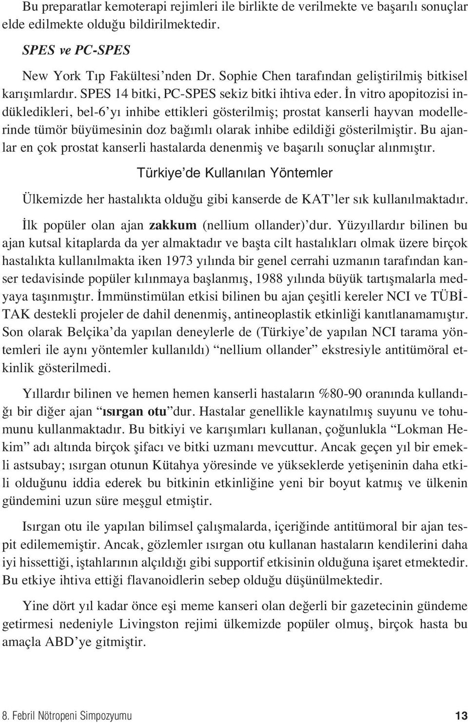 İn vitro apopitozisi indükledikleri, bel-6 y inhibe ettikleri gösterilmiş; prostat kanserli hayvan modellerinde tümör büyümesinin doz bağ ml olarak inhibe edildiği gösterilmiştir.