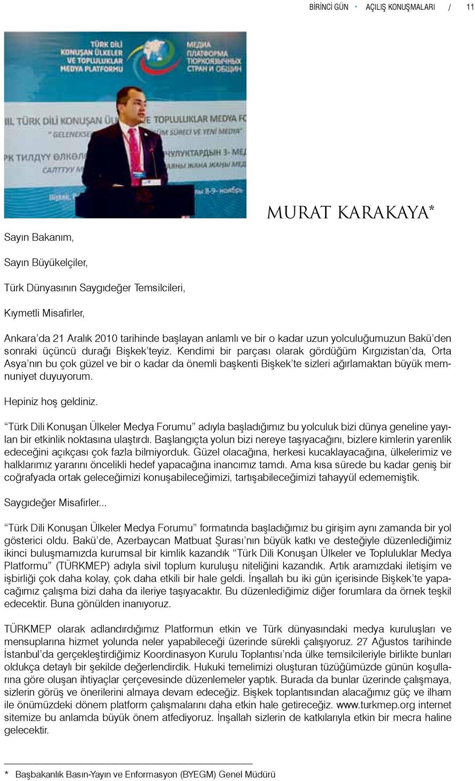 Kendimi bir parçası olarak gördüğüm Kırgızistan da, Orta Asya nın bu çok güzel ve bir o kadar da önemli başkenti Bişkek te sizleri ağırlamaktan büyük memnuniyet duyuyorum. Hepiniz hoş geldiniz.