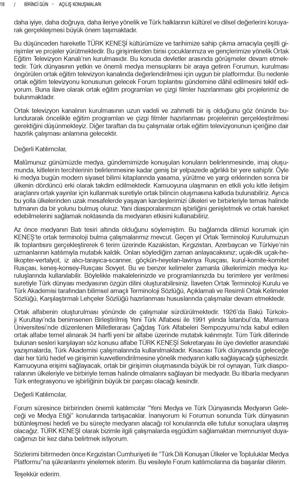 Bu girişimlerden birisi çocuklarımıza ve gençlerimize yönelik Ortak Eğitim Televizyon Kanalı nın kurulmasıdır. Bu konuda devletler arasında görüşmeler devam etmektedir.