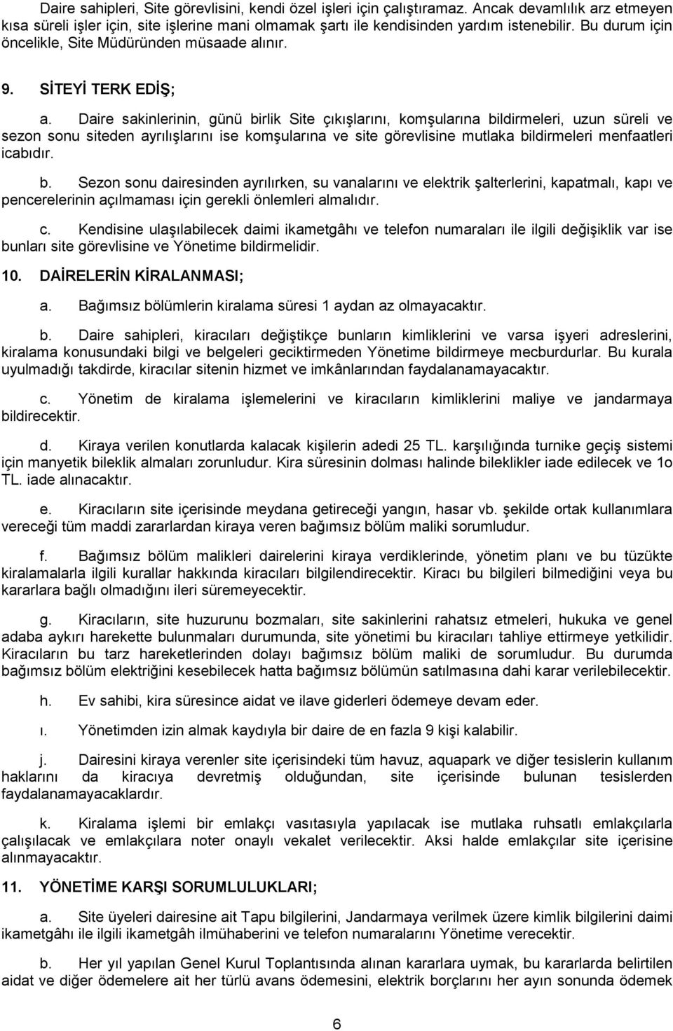 Daire sakinlerinin, günü birlik Site çıkışlarını, komşularına bildirmeleri, uzun süreli ve sezon sonu siteden ayrılışlarını ise komşularına ve site görevlisine mutlaka bildirmeleri menfaatleri