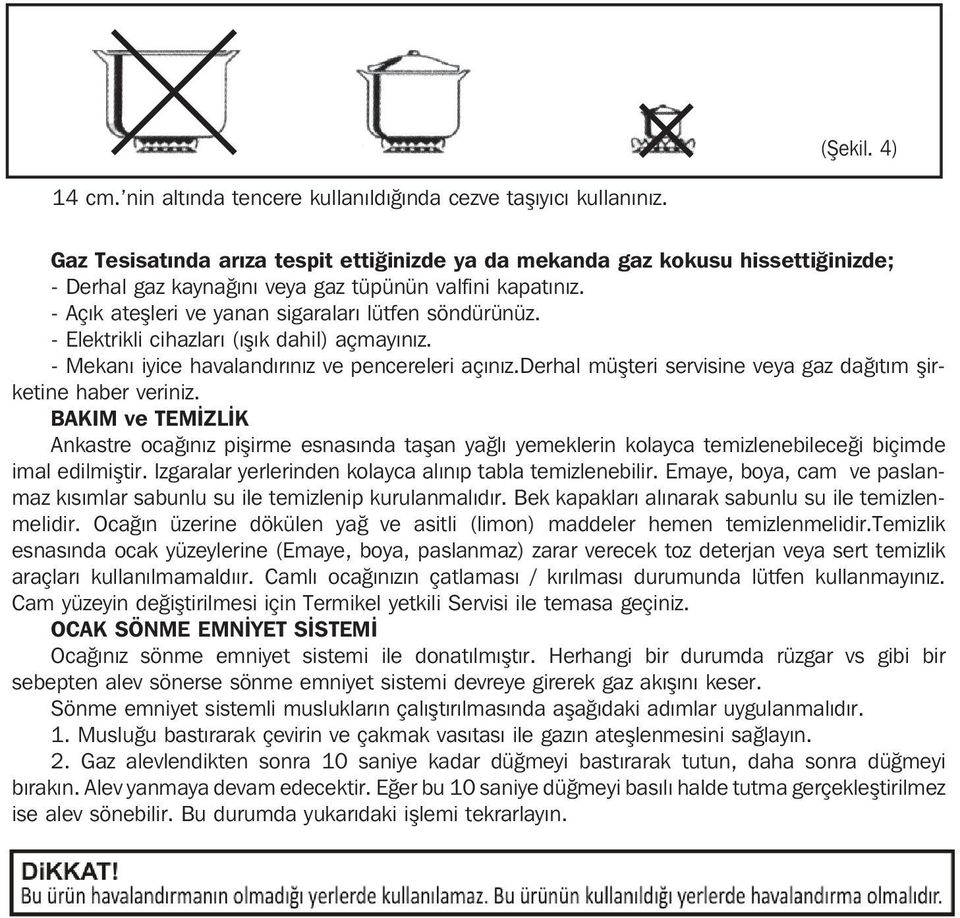 - Elektrikli cihazlarý (ýþýk dahil) açmayýnýz. - Mekaný iyice havalandýrýnýz ve pencereleri açýnýz.derhal müþteri servisine veya gaz daðýtým þirketine haber veriniz.