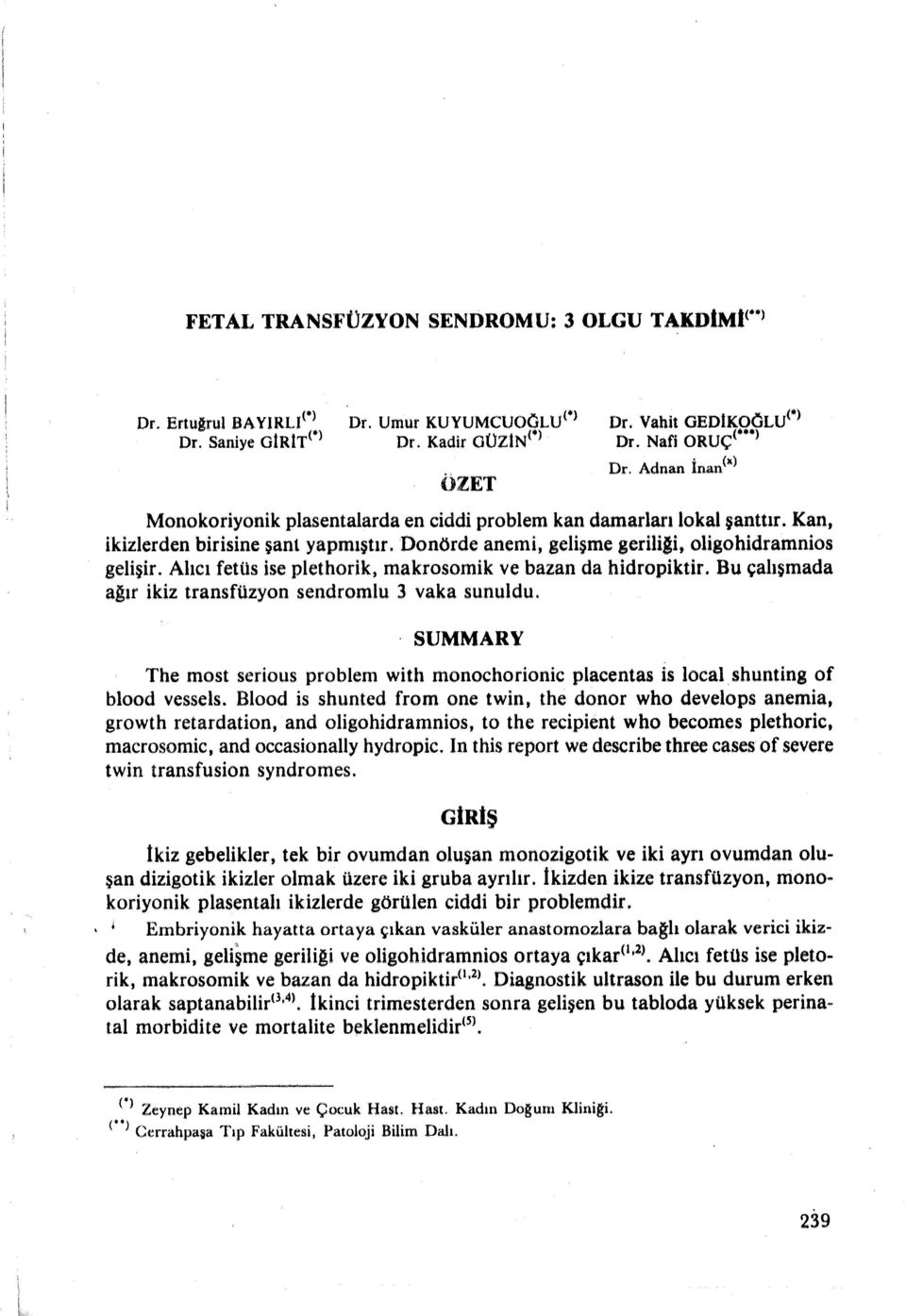 Alıcı fetüs ise plethorik, makrosomik ve bazan da hidropiktir. Bu çalışmada ağır ikiz transfüzyon sendromlu 3 vaka sunuldu.