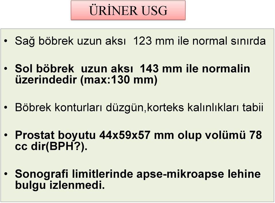 düzgün,korteks kalınlıkları tabii Prostat boyutu 44x59x57 mm olup volümü