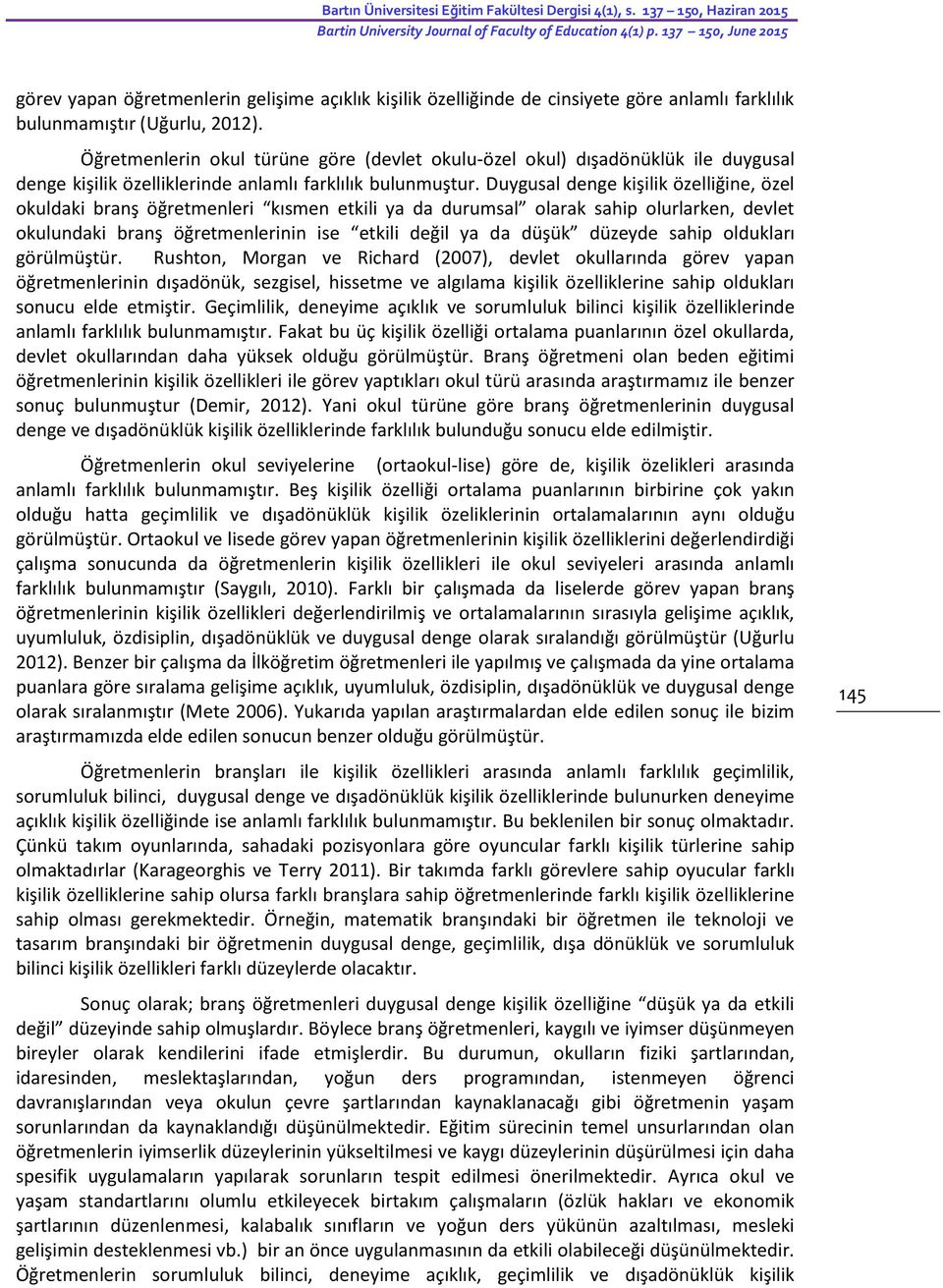 Öğretmenlerin okul türüne göre (devlet okulu-özel okul) dışadönüklük ile duygusal denge kişilik özelliklerinde anlamlı farklılık bulunmuştur.