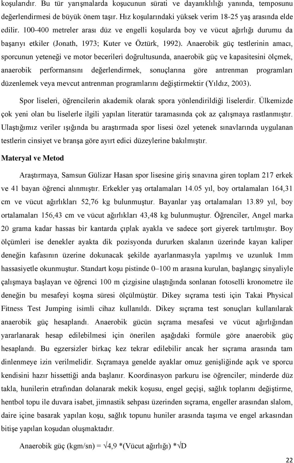 Anaerobik güç testlerinin amacı, sporcunun yeteneği ve motor becerileri doğrultusunda, anaerobik güç ve kapasitesini ölçmek, anaerobik performansını değerlendirmek, sonuçlarına göre antrenman