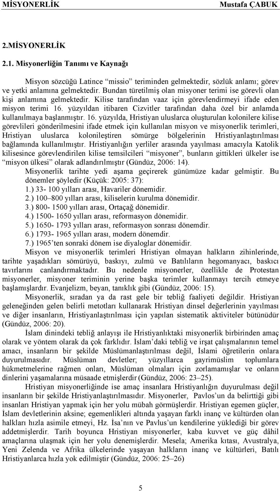 yüzyıldan itibaren Cizvitler tarafından daha özel bir anlamda kullanılmaya başlanmıştır. 16.