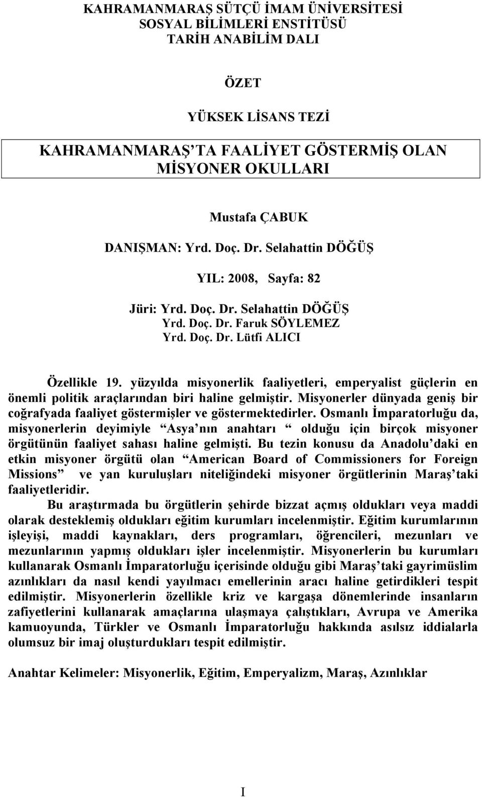 yüzyılda misyonerlik faaliyetleri, emperyalist güçlerin en önemli politik araçlarından biri haline gelmiştir. Misyonerler dünyada geniş bir coğrafyada faaliyet göstermişler ve göstermektedirler.