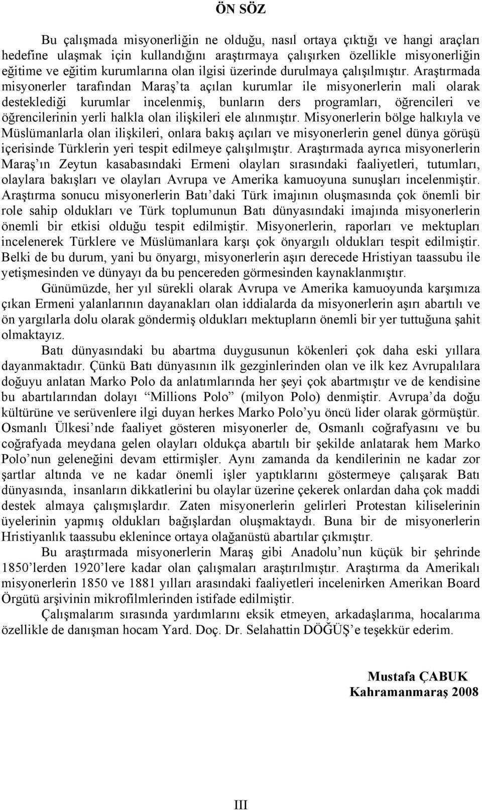 Araştırmada misyonerler tarafından Maraş ta açılan kurumlar ile misyonerlerin mali olarak desteklediği kurumlar incelenmiş, bunların ders programları, öğrencileri ve öğrencilerinin yerli halkla olan