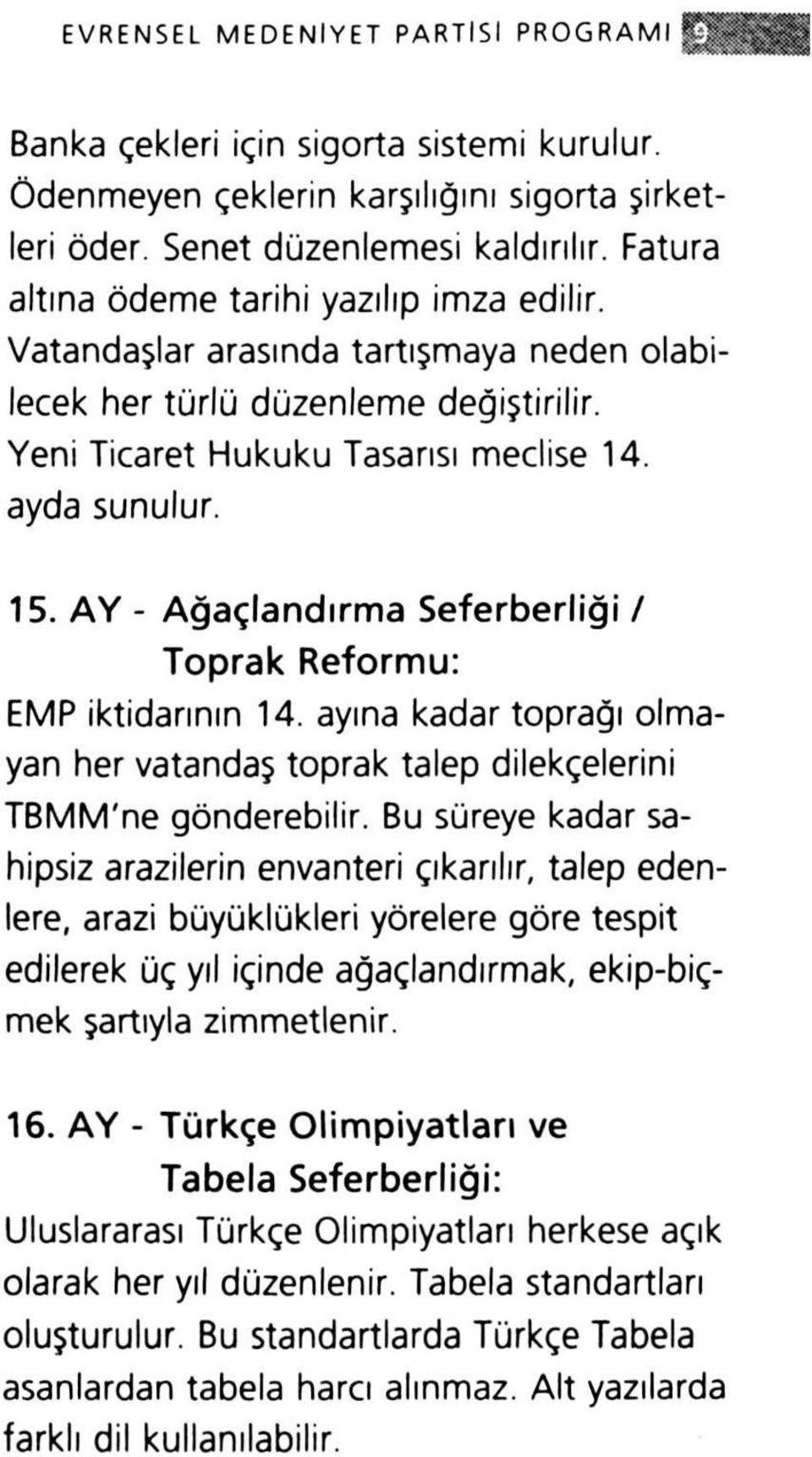 AY - Ağaçlandırma Seferberliği / Toprak Reformu: EMP iktidarının 14. ayına kadar toprağı olmayan her vatandaş toprak talep dilekçelerini TBMM'ne gönderebilir.