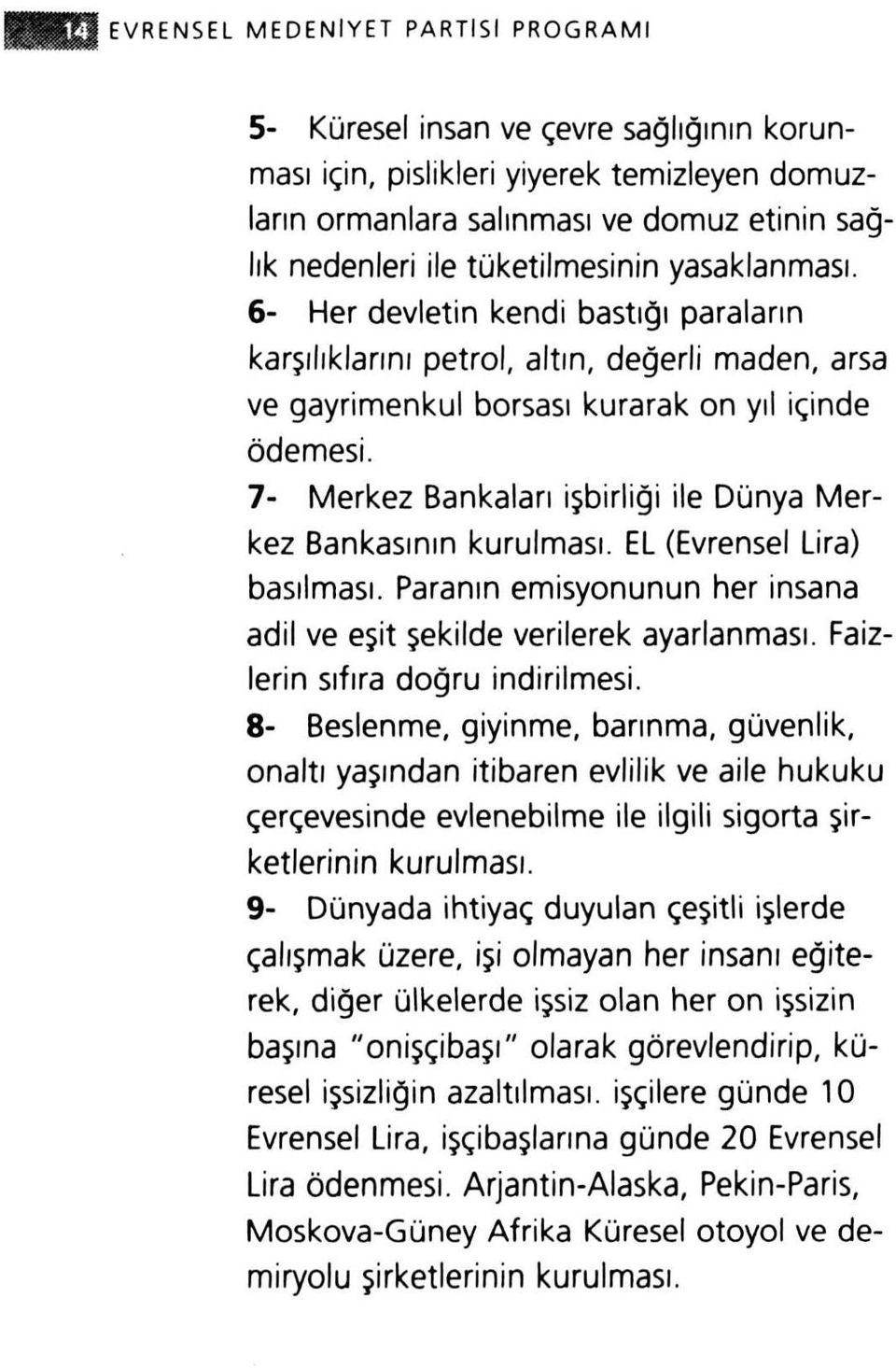 7- Merkez Bankaları işbirliği ile Dünya Merkez Bankasının kurulması. EL (Evrensel Lira) basılması. Paranın emisyonunun her insana adil ve eşit şekilde verilerek ayarlanması.