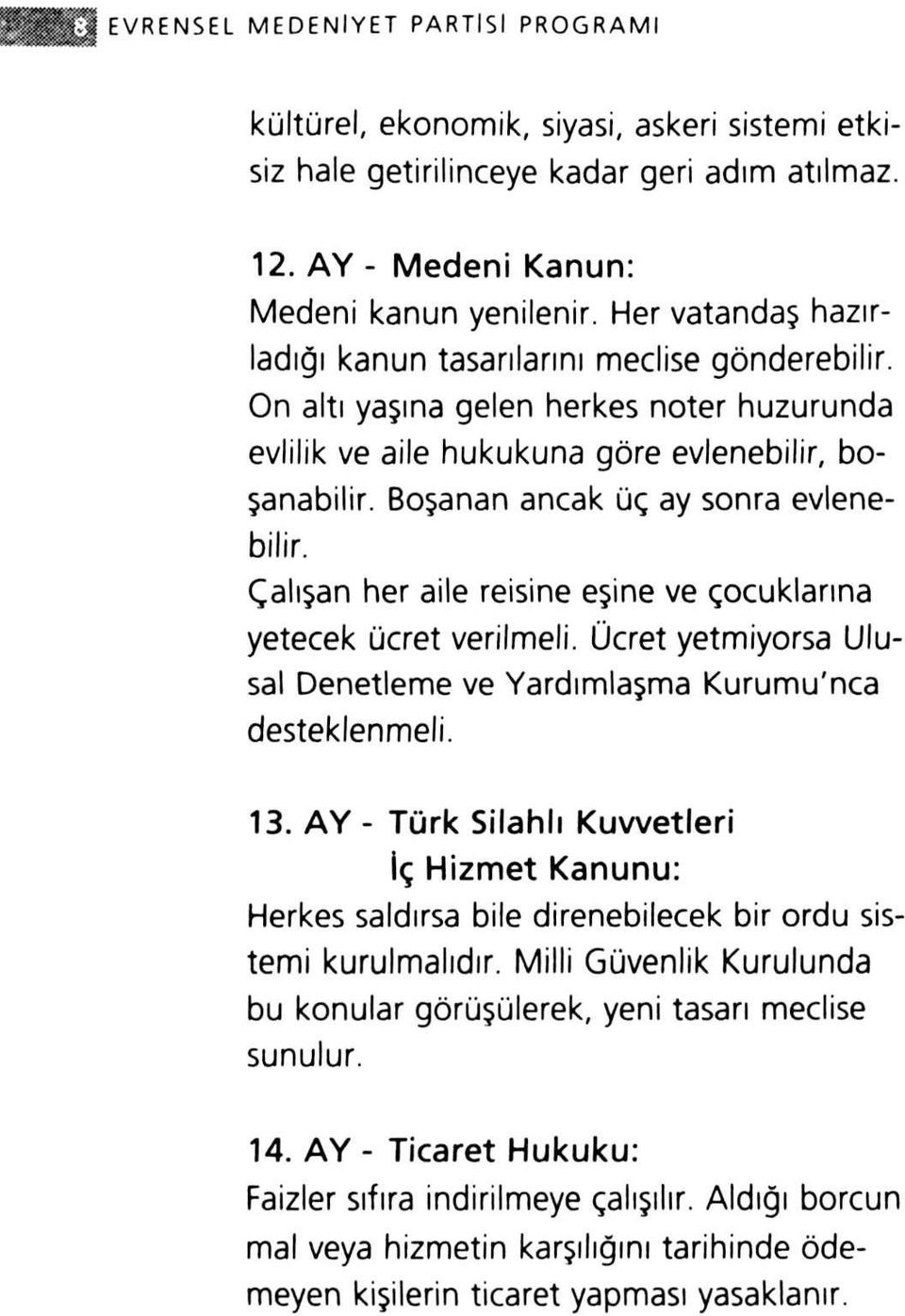 Boşanan ancak üç ay sonra evlenebilir. Çalışan her aile reisine eşine ve çocuklarına yetecek ücret verilmeli. Ücret yetmiyorsa Ulusal Denetleme ve Yardımlaşma Kurumu'nca desteklenmeli. 13.