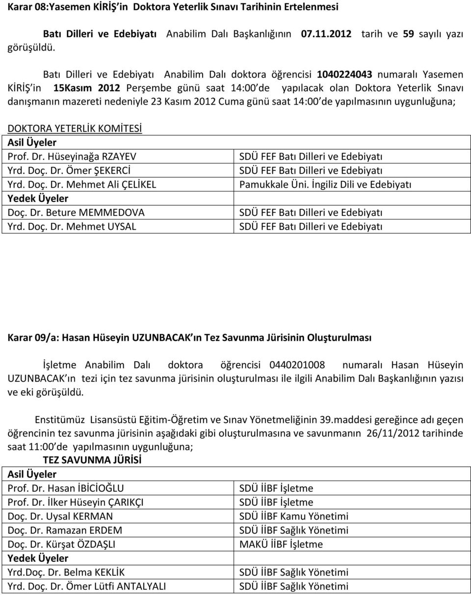 nedeniyle 23 Kasım 2012 Cuma günü saat 14:00 de yapılmasının uygunluğuna; DOKTORA YETERLİK KOMİTESİ Prof. Dr. Hüseyinağa RZAYEV Yrd. Doç. Dr. Ömer ŞEKERCİ Yrd. Doç. Dr. Mehmet Ali ÇELİKEL Doç. Dr. Beture MEMMEDOVA Yrd.