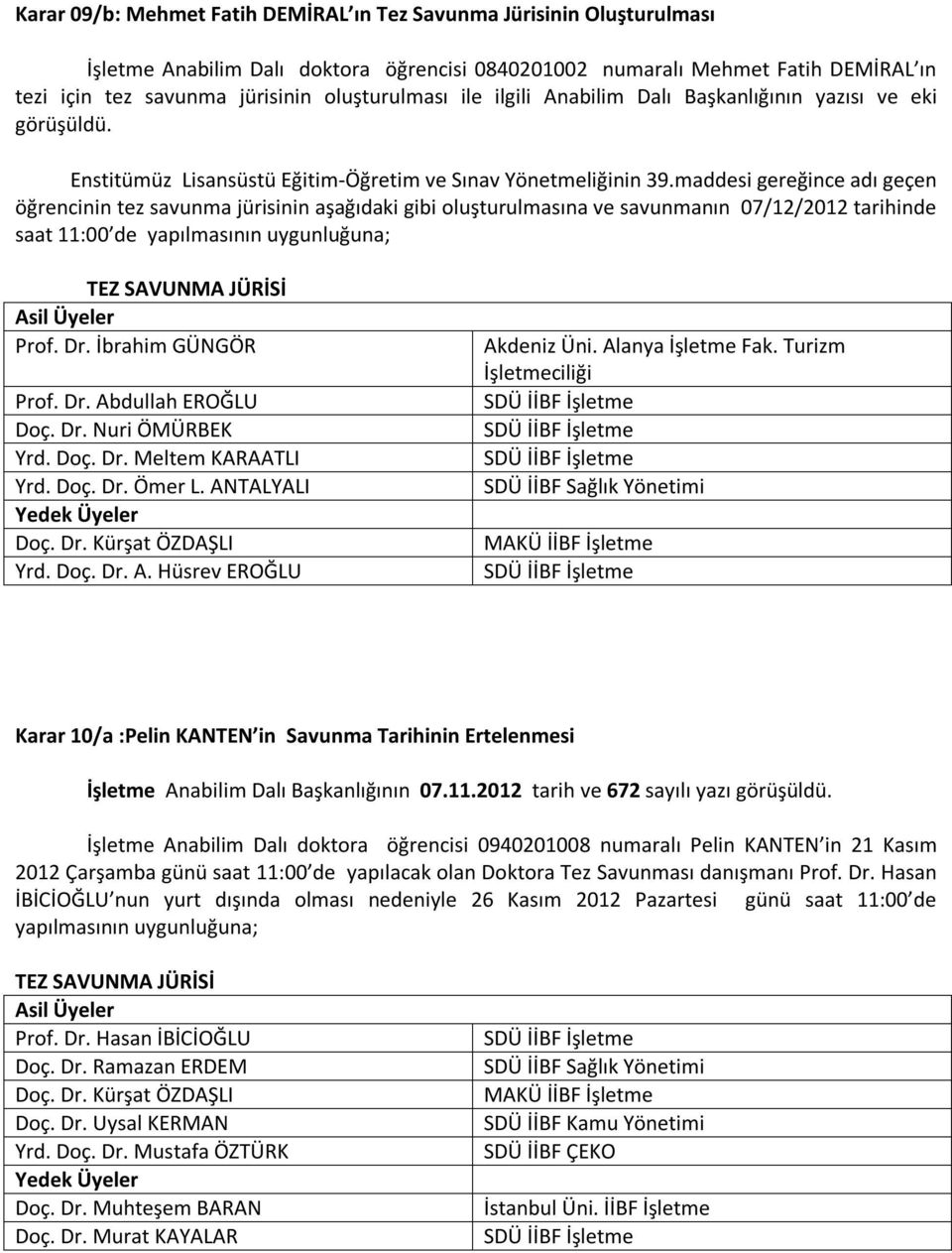 maddesi gereğince adı geçen öğrencinin tez savunma jürisinin aşağıdaki gibi oluşturulmasına ve savunmanın 07/12/2012 tarihinde saat 11:00 de yapılmasının uygunluğuna; TEZ SAVUNMA JÜRİSİ Prof. Dr.