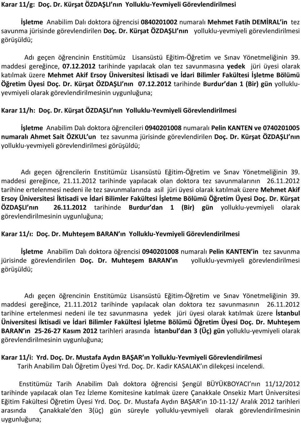 Kürşat ÖZDAŞLI nın yolluklu-yevmiyeli görevlendirilmesi görüşüldü; Adı geçen öğrencinin Enstitümüz Lisansüstü Eğitim-Öğretim ve Sınav Yönetmeliğinin 39. maddesi gereğince, 07.12.